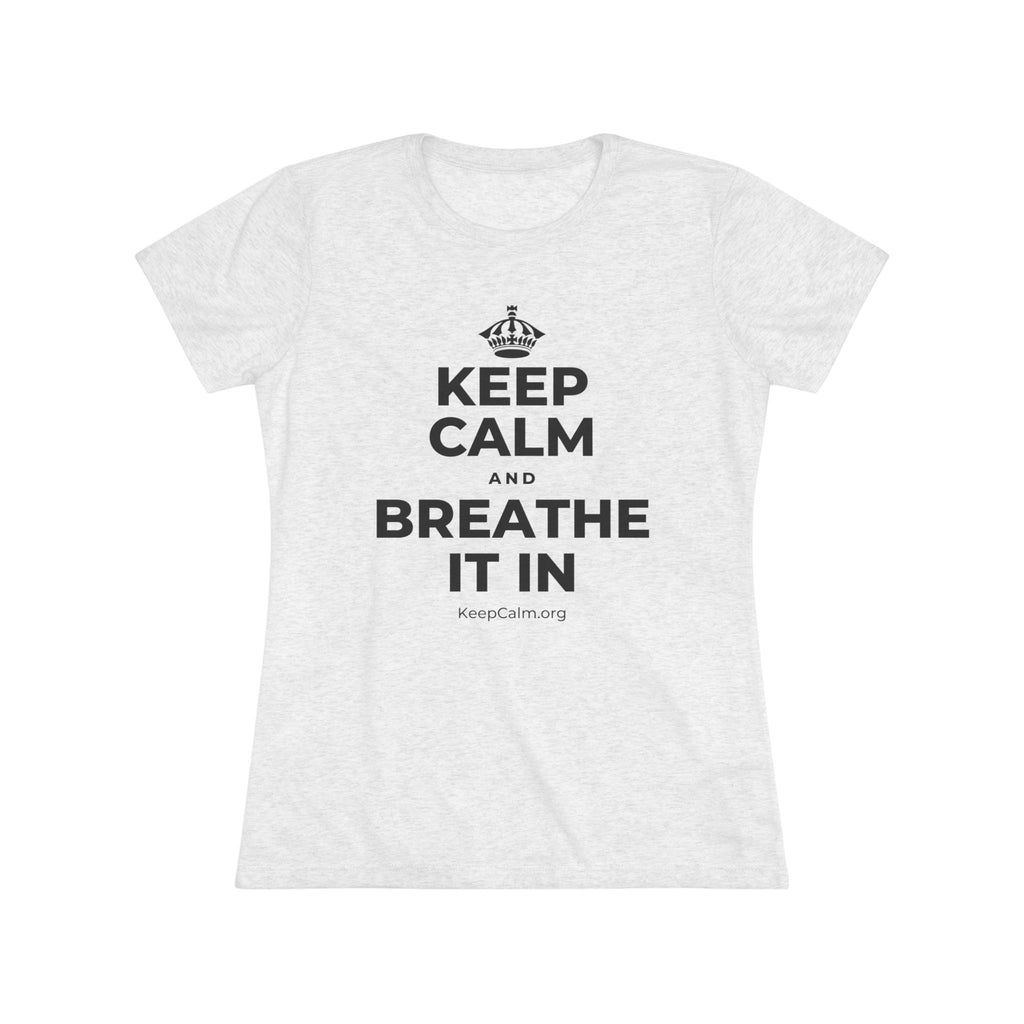 KEEP CALM AND BREATHE IT IN Women's Tri-Blend Tee