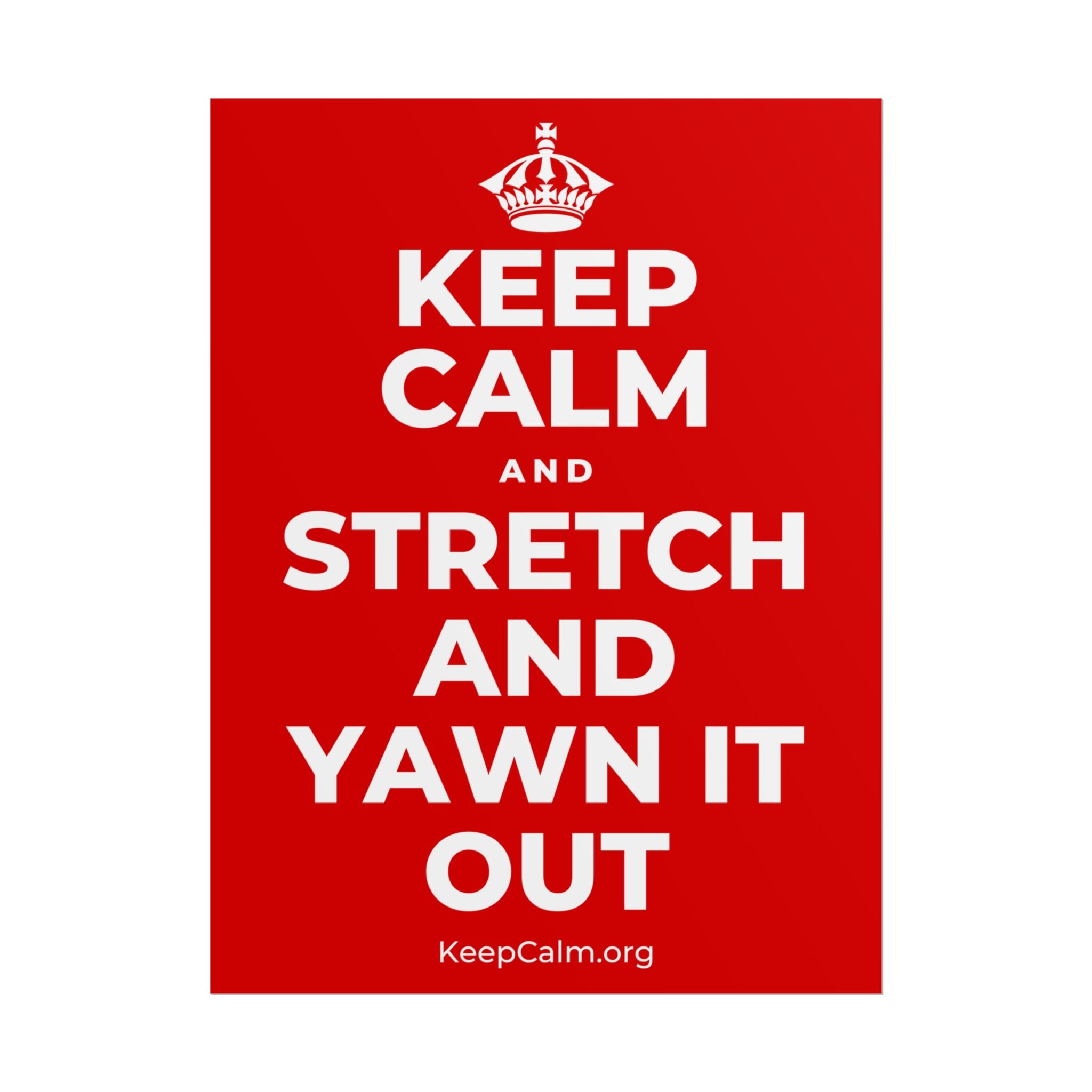 KEEP CALM AND STRETCH AND YAWN IT OUT Poster