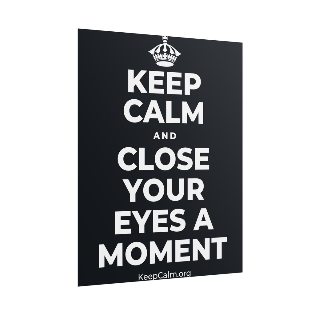 KEEP CALM AND CLOSE YOUR EYES A MOMENT Poster (Dark)