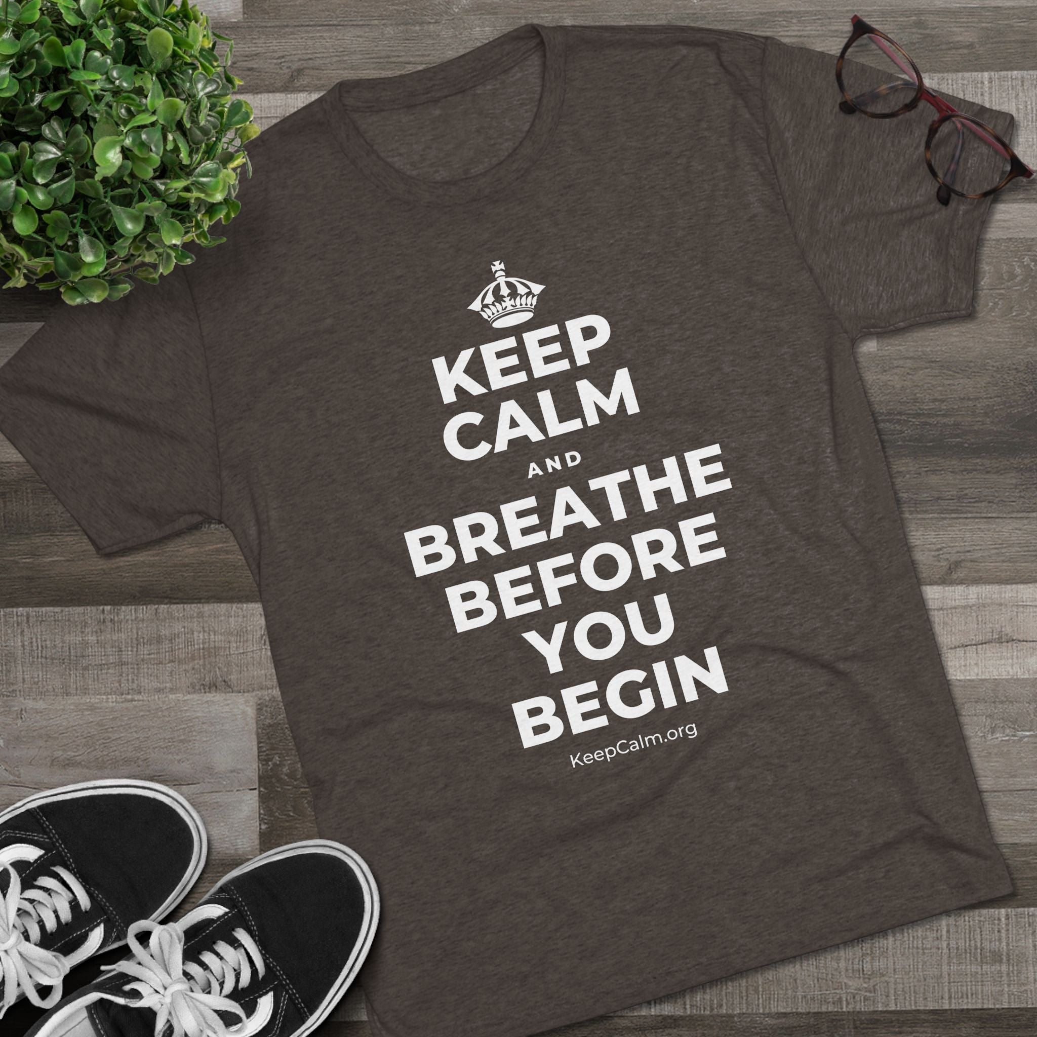 KEEP CALM AND BREATHE BEFORE YOU BEGIN Tri-Blend Tee