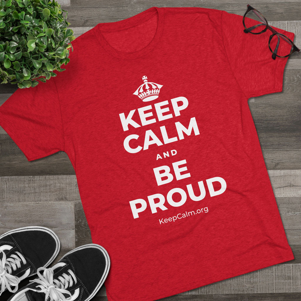 KEEP CALM AND BE PROUD Tri-Blend Tee