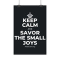 KEEP CALM AND SAVOR THE SMALL JOYS Satin Poster (Dark)