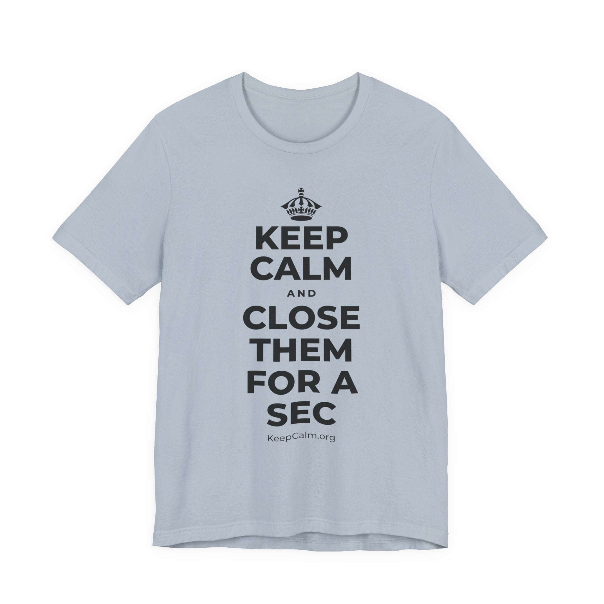 KEEP CALM AND CLOSE THEM FOR A SEC T-Shirt (White–Asphalt)