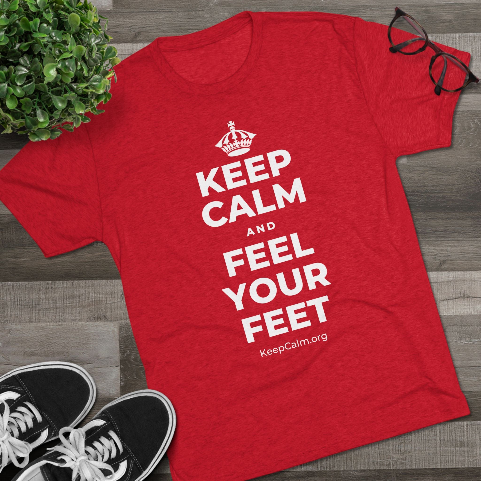 KEEP CALM AND FEEL YOUR FEET Tri-Blend Tee