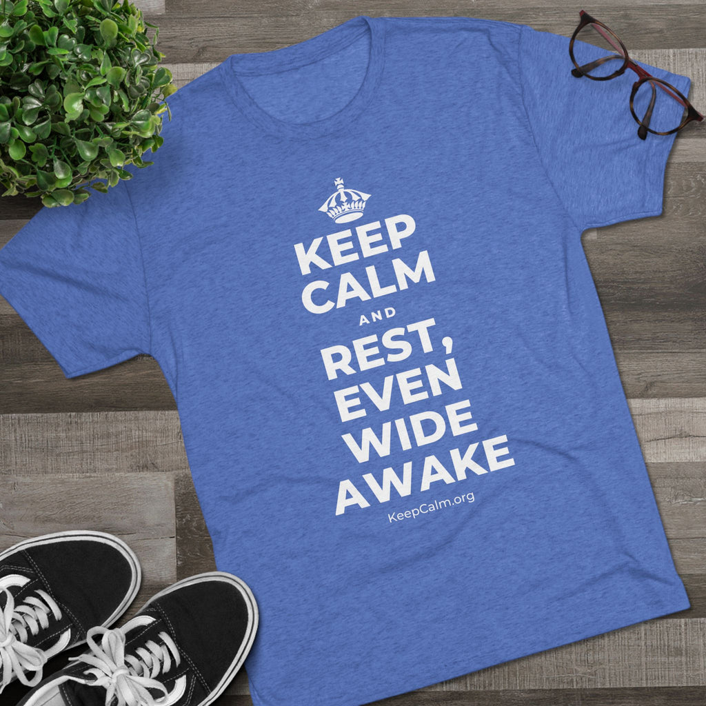 KEEP CALM AND REST, EVEN WIDE AWAKE Tri-Blend Tee