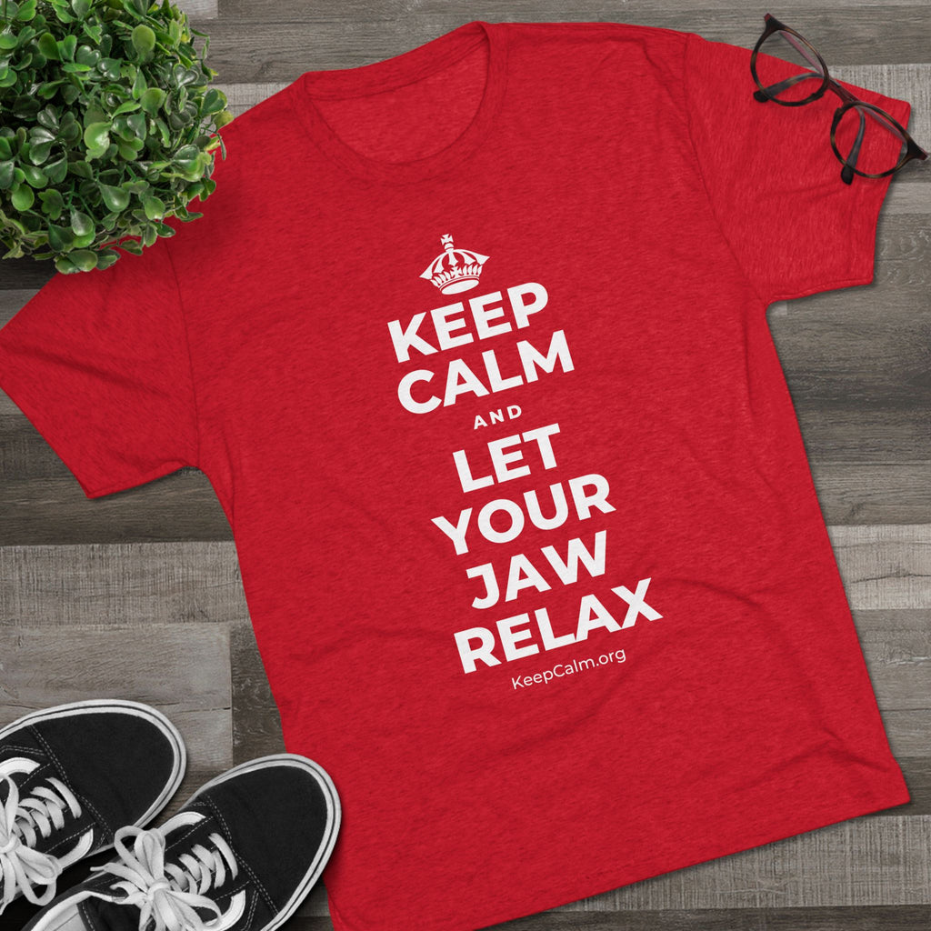 KEEP CALM AND LET YOUR JAW RELAX Tri-Blend Tee