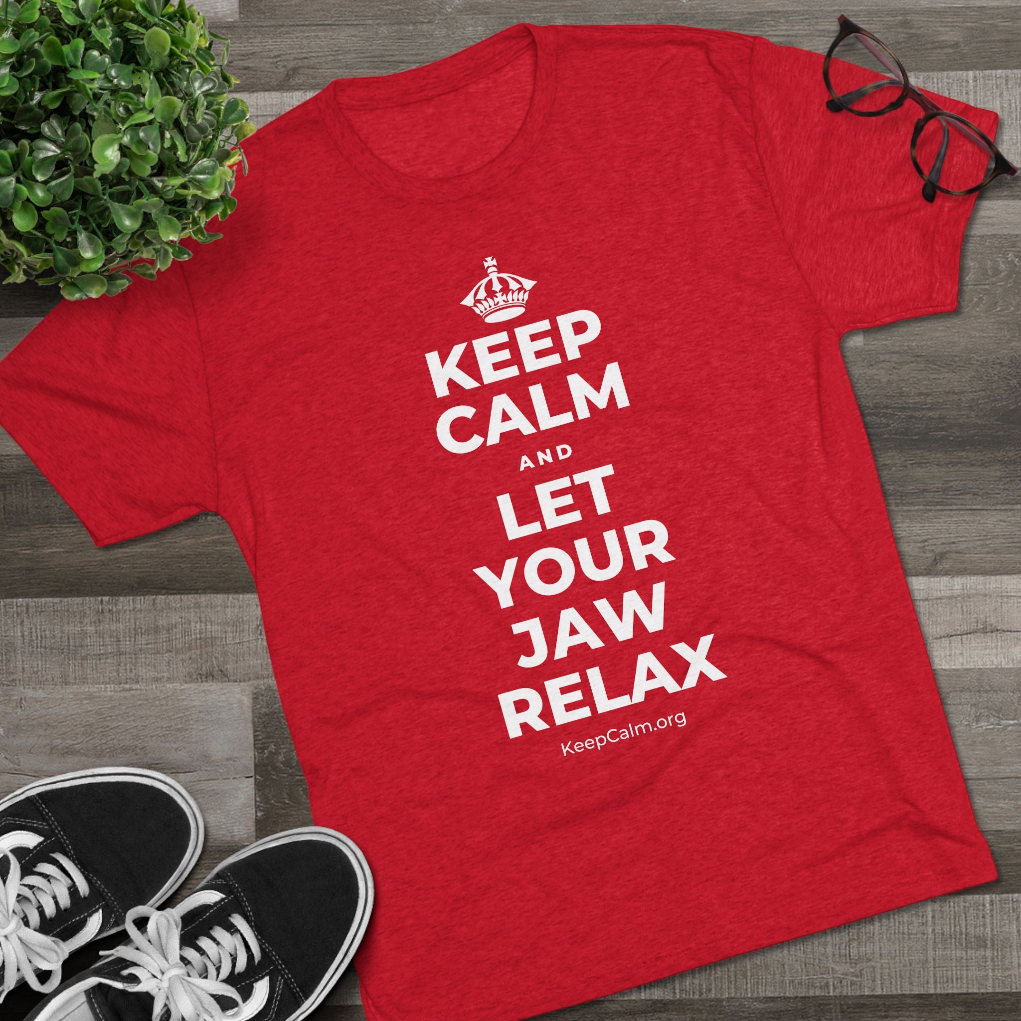KEEP CALM AND LET YOUR JAW RELAX Tri-Blend Tee