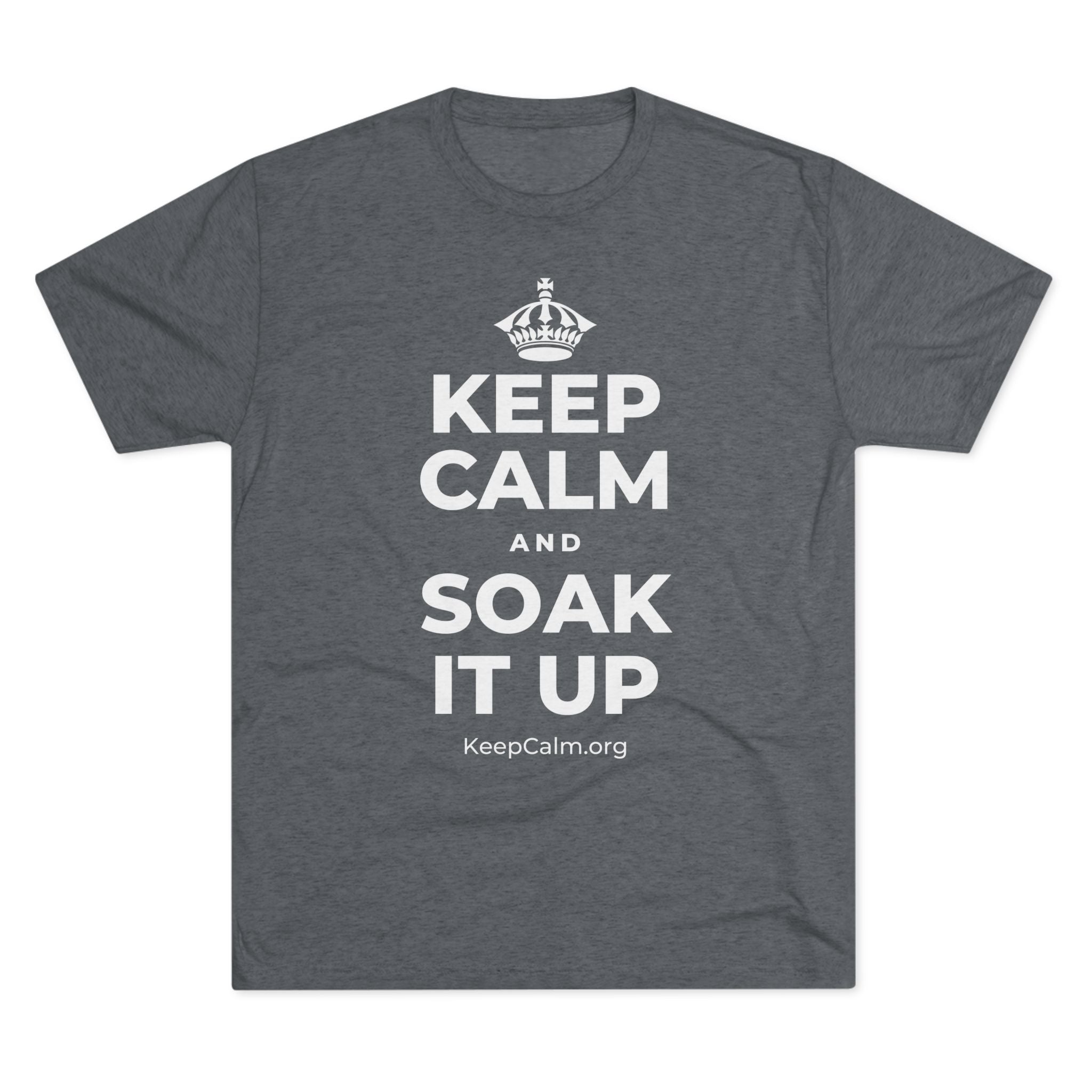 KEEP CALM AND SOAK IT UP Tri-Blend Tee