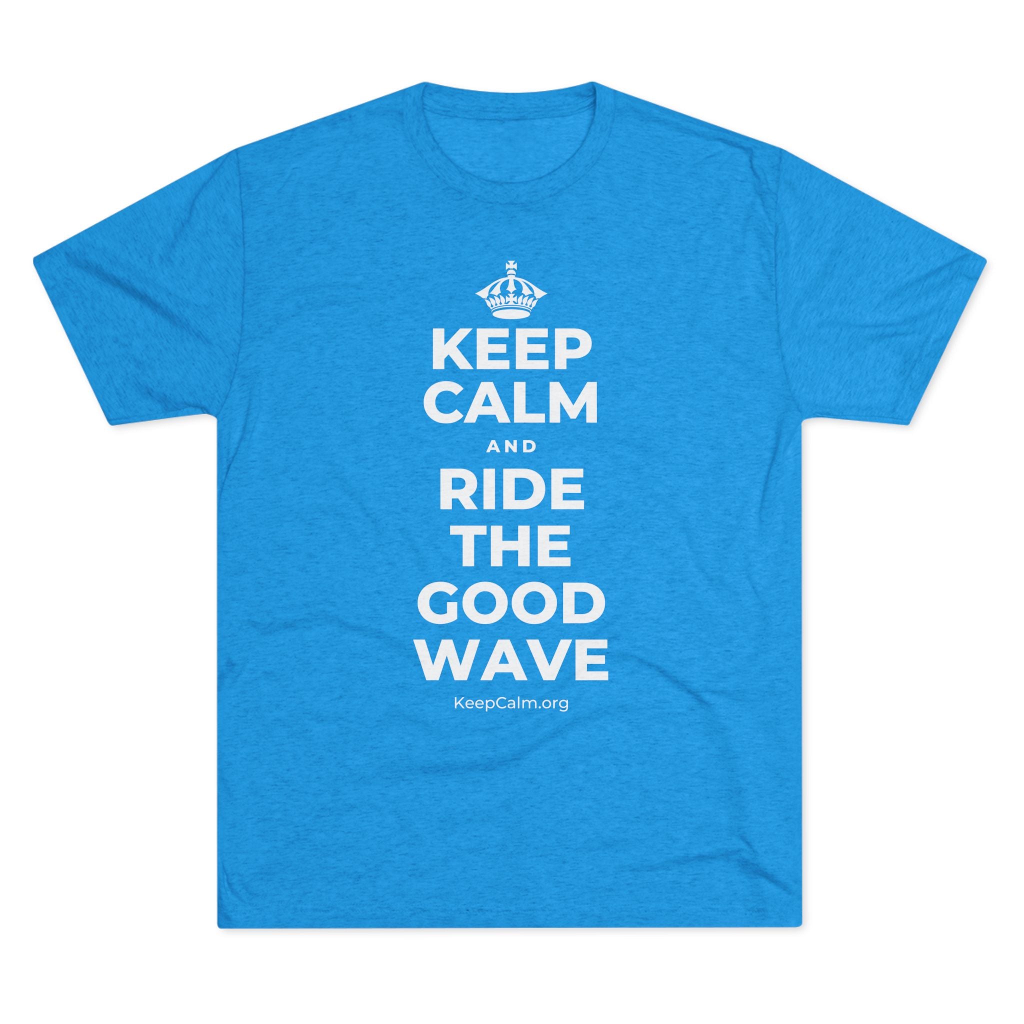 KEEP CALM AND RIDE THE GOOD WAVE Tri-Blend Tee