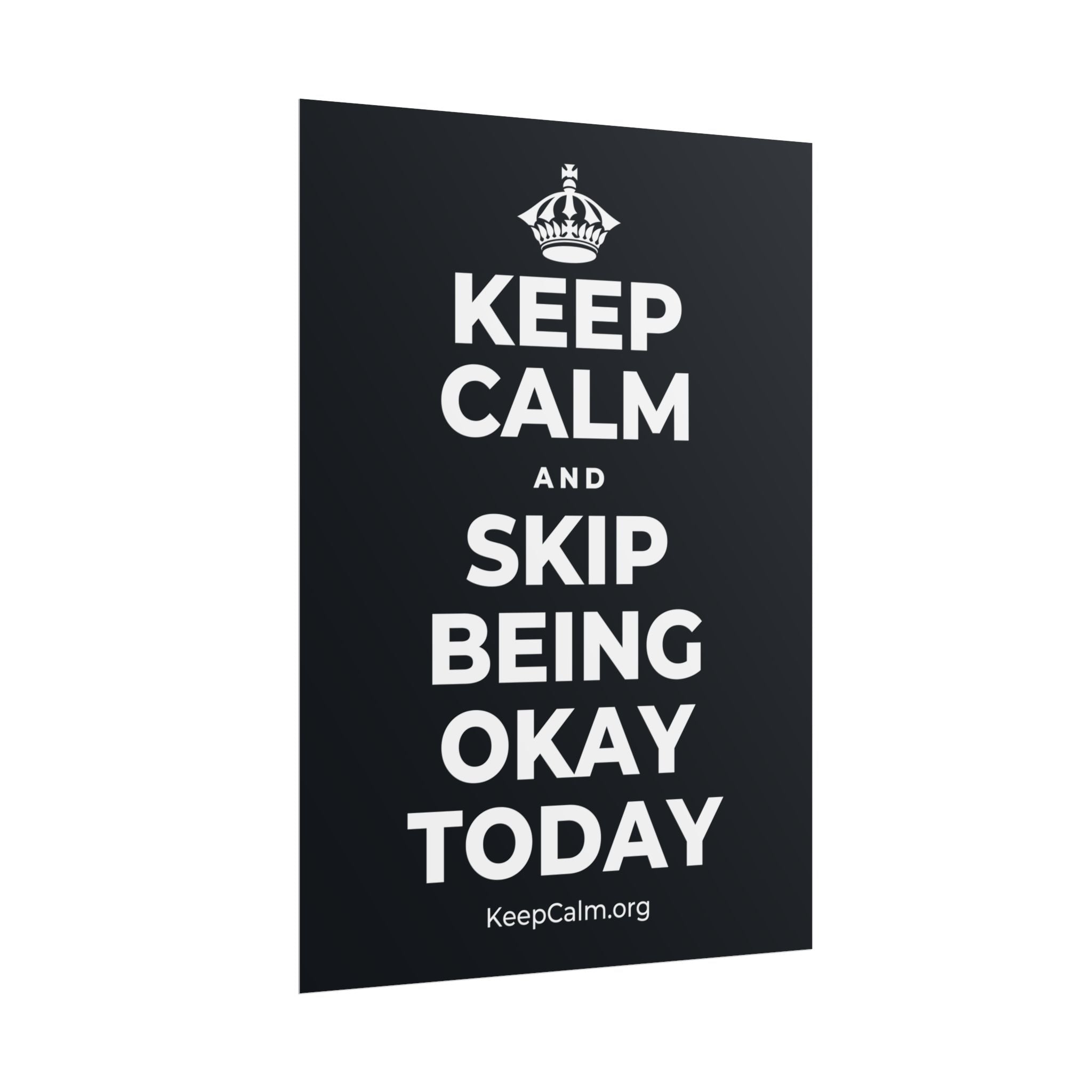 KEEP CALM AND SKIP BEING OKAY TODAY Poster (Dark)