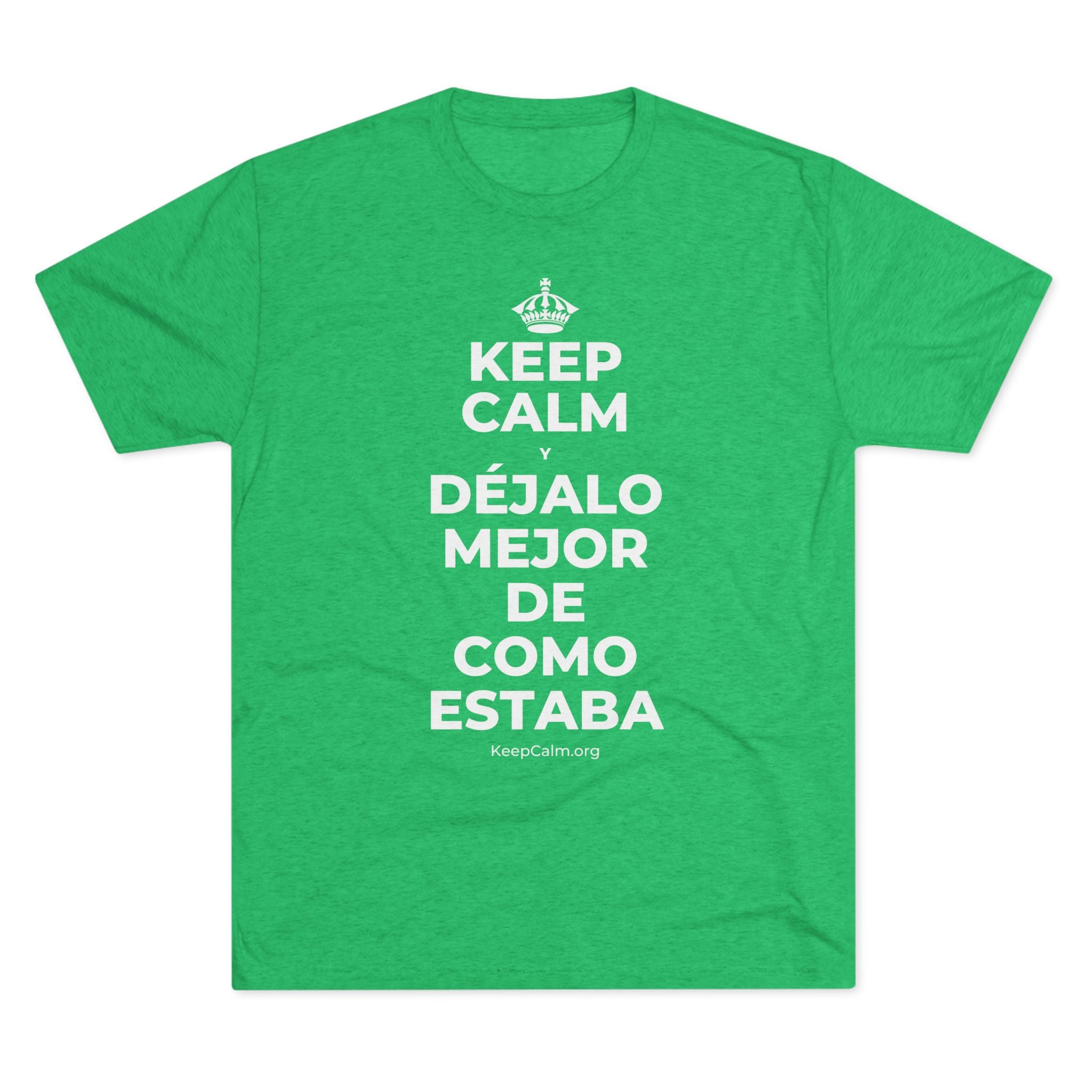 KEEP CALM Y DÉJALO MEJOR DE COMO ESTABA Tri-Blend Tee