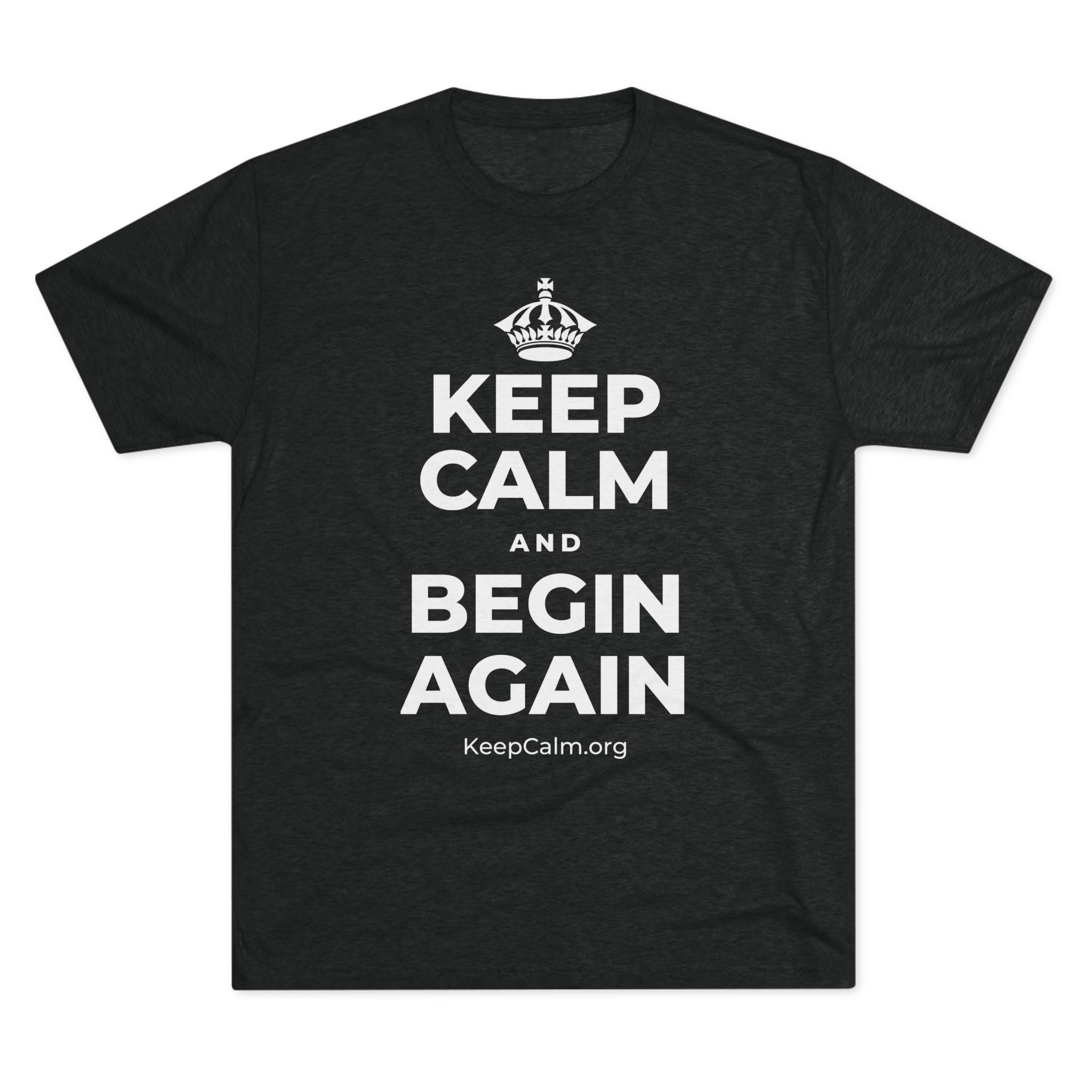 KEEP CALM AND BEGIN AGAIN Tri-Blend Tee