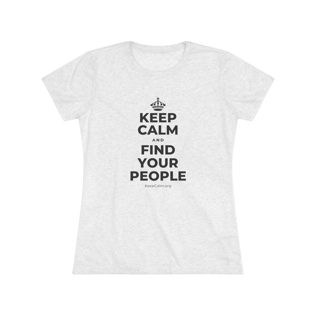 KEEP CALM AND FIND YOUR PEOPLE Women's Tri-Blend Tee