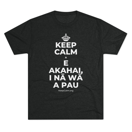 KEEP CALM A E AKAHAI, I NĀ WĀ A PAU Tri-Blend Tee