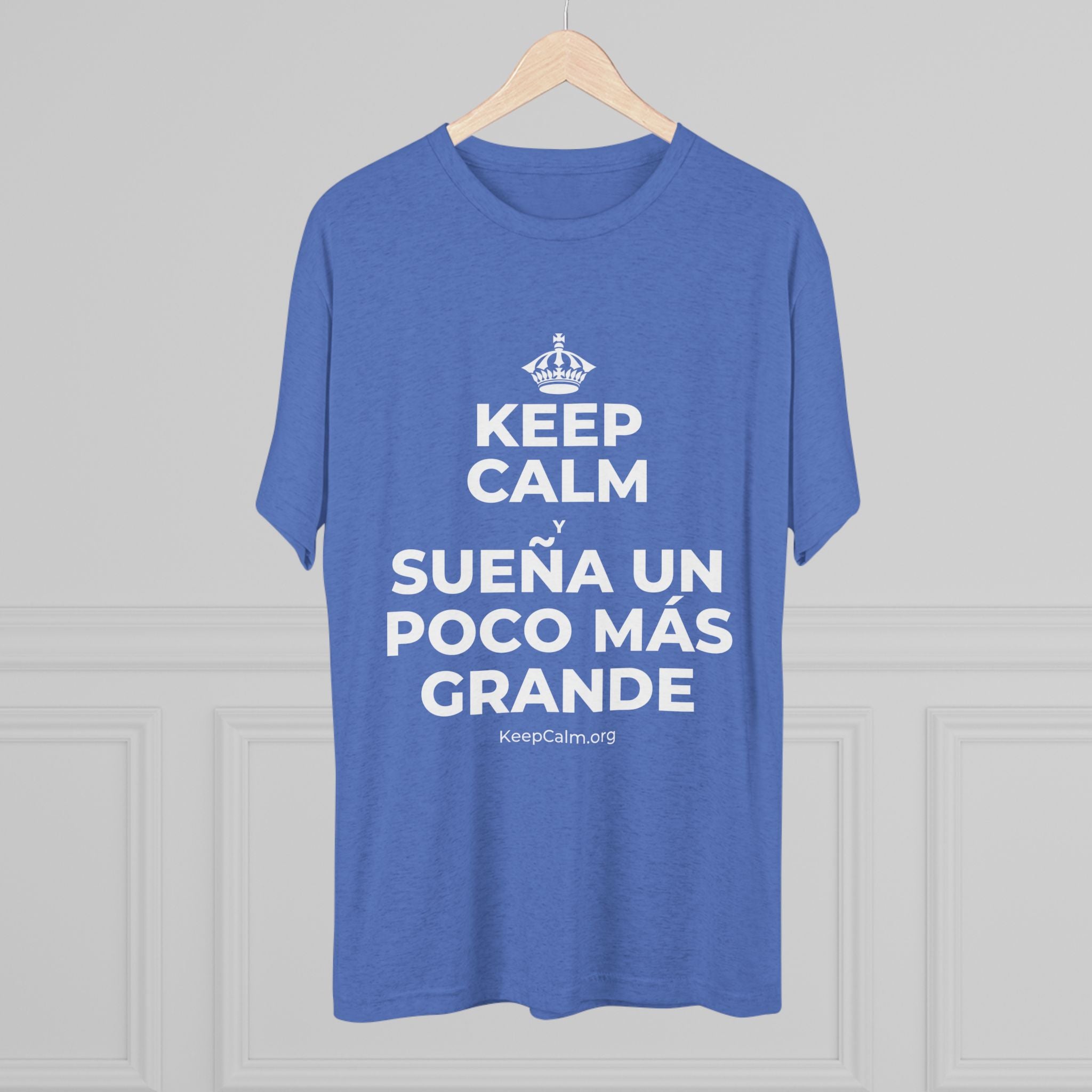 KEEP CALM Y SUEÑA UN POCO MÁS GRANDE Tri-Blend Tee