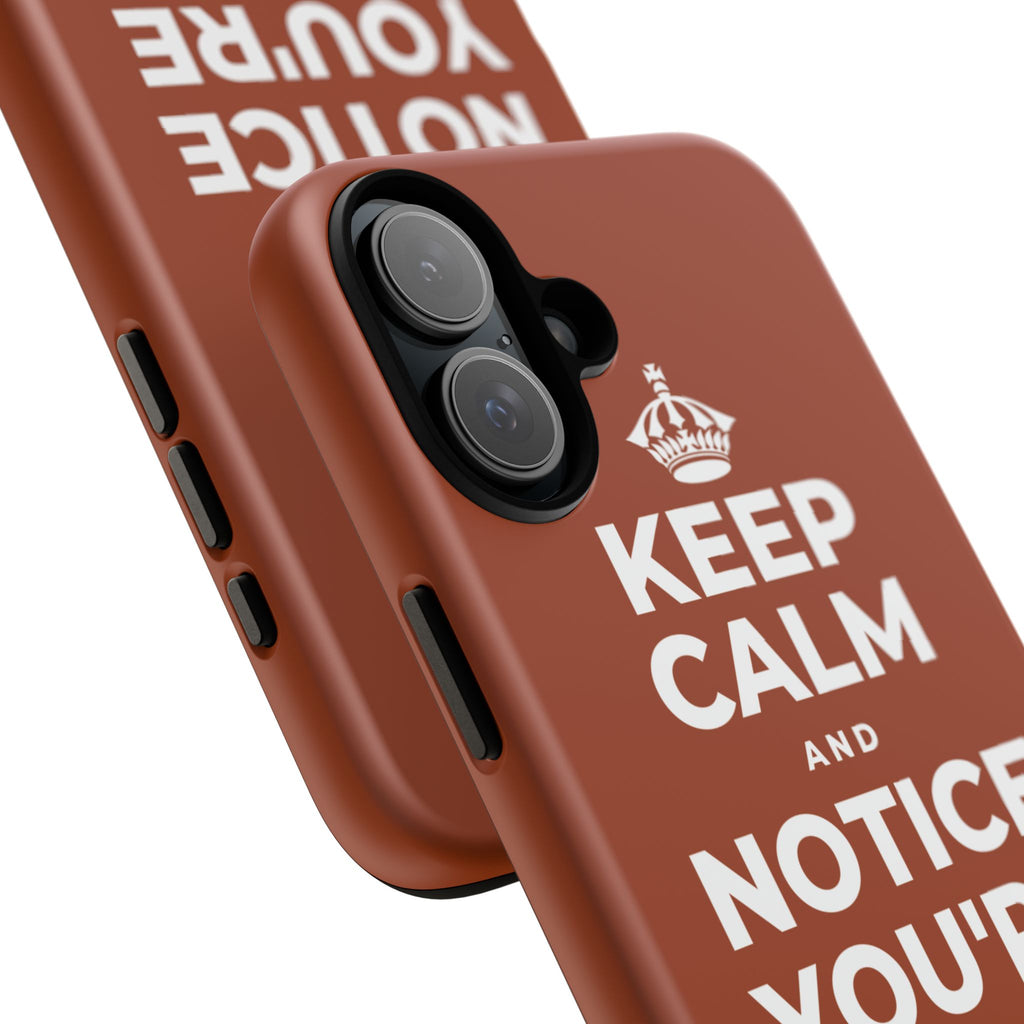 KEEP CALM AND NOTICE YOU'RE SAFE RIGHT NOW Phone Case