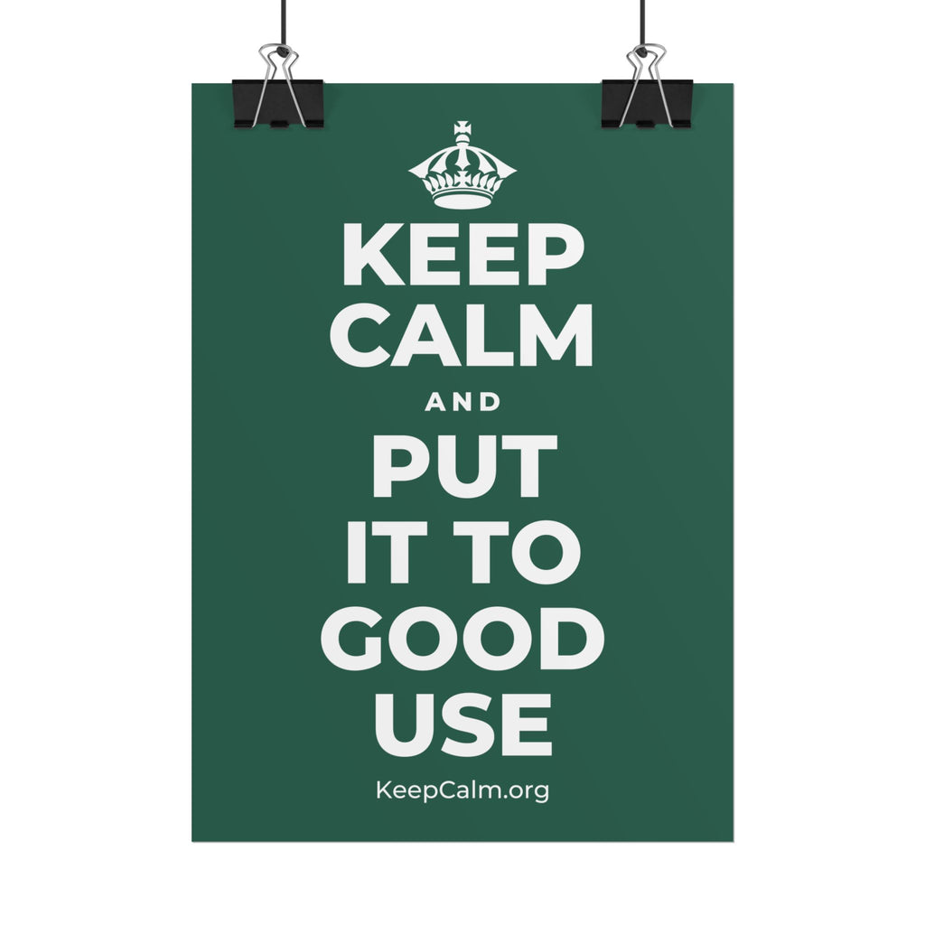 KEEP CALM AND PUT IT TO GOOD USE Poster