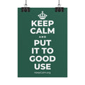 KEEP CALM AND PUT IT TO GOOD USE Poster