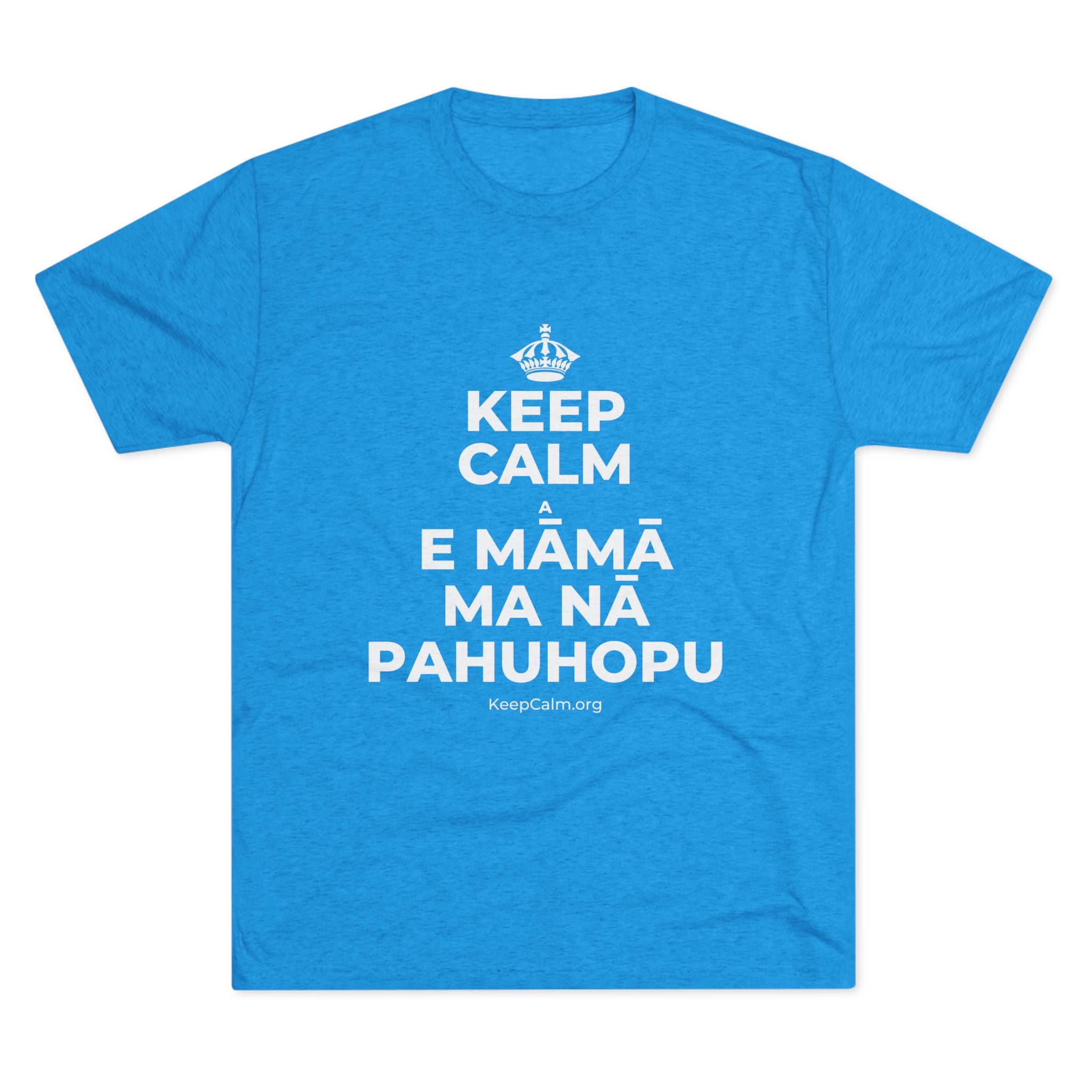 KEEP CALM A E MĀMĀ MA NĀ PAHUHOPU Tri-Blend Tee