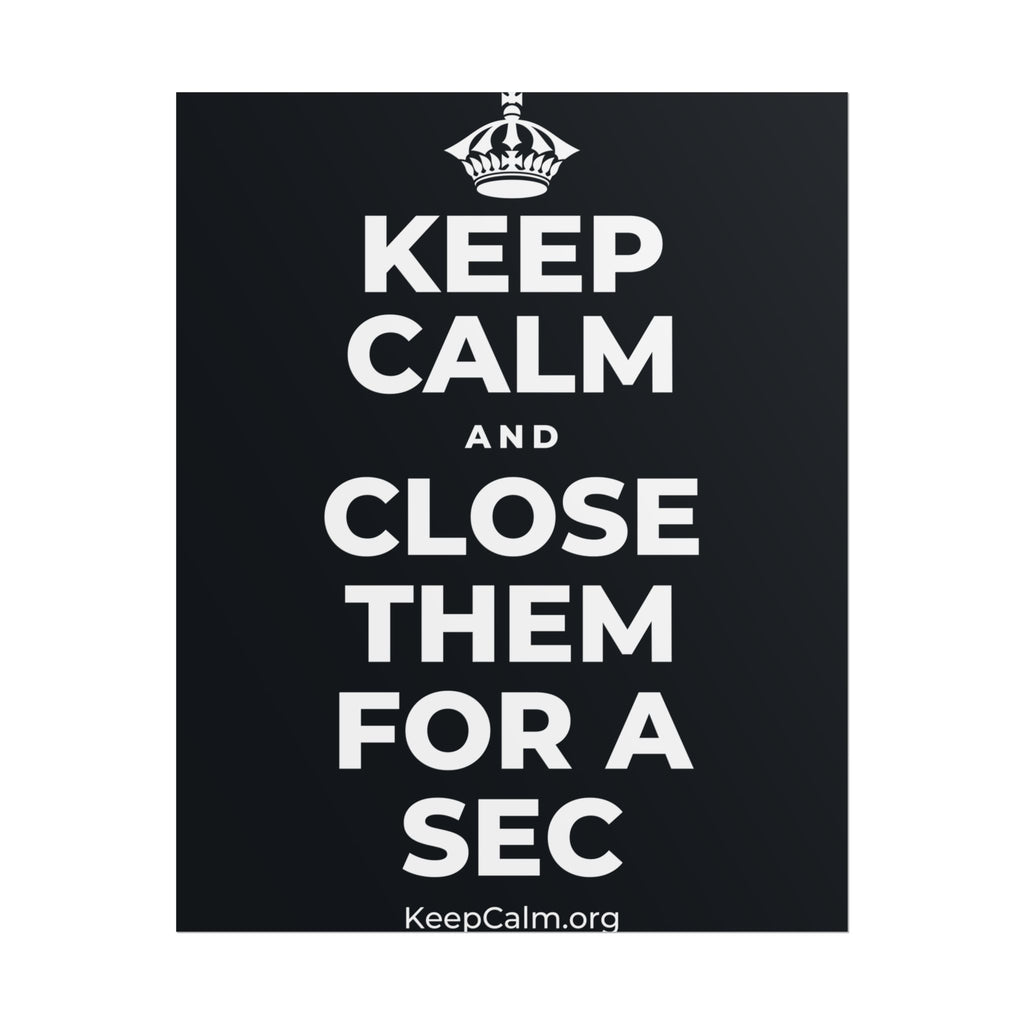 KEEP CALM AND CLOSE THEM FOR A SEC Poster (Dark)