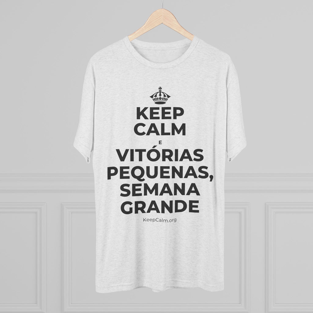 KEEP CALM E VITÓRIAS PEQUENAS, SEMANA GRANDE Tri-Blend Tee