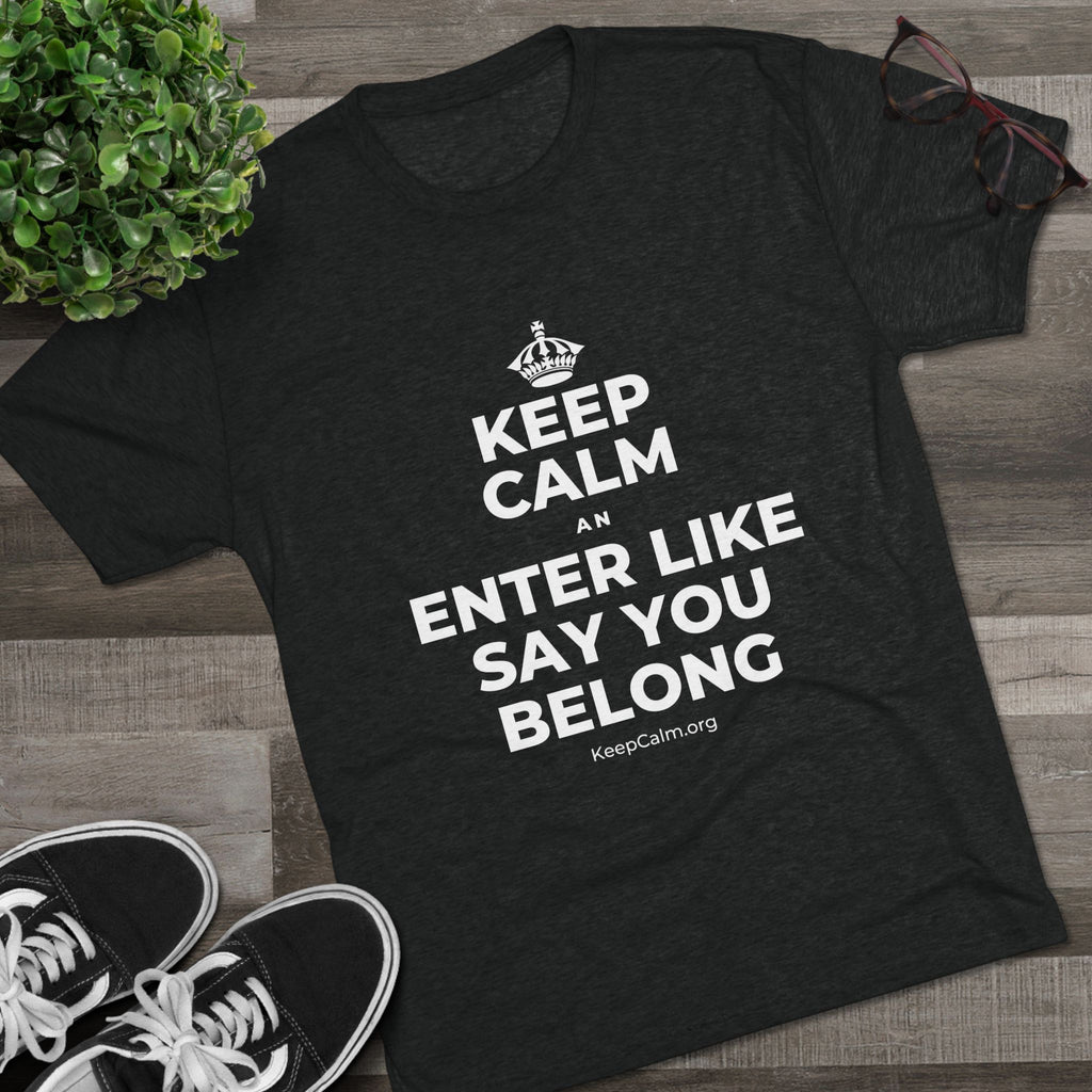 KEEP CALM AN ENTER LIKE SAY YOU BELONG Tri-Blend Tee