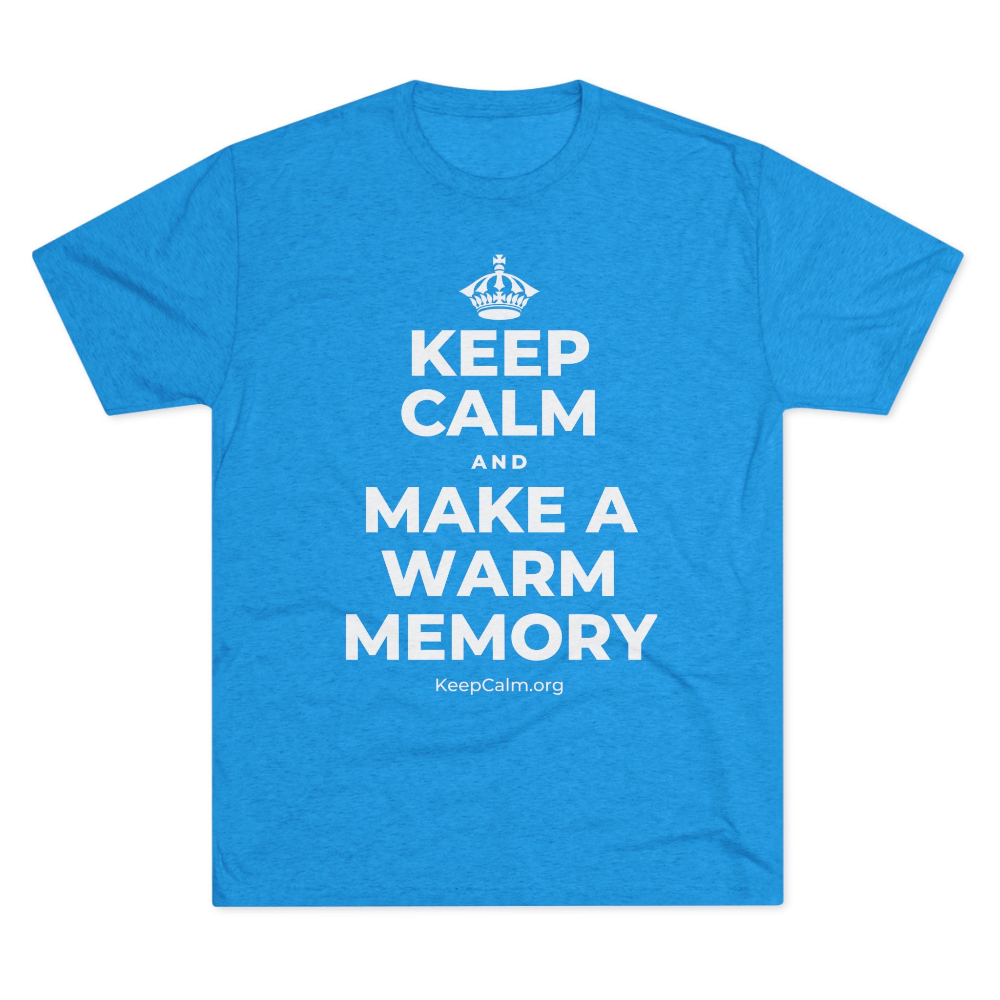 KEEP CALM AND MAKE A WARM MEMORY Tri-Blend Tee
