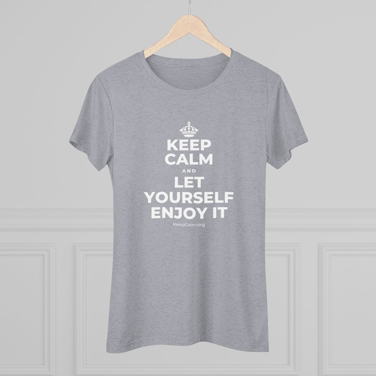 KEEP CALM AND LET YOURSELF ENJOY IT Women's Tri-Blend Tee