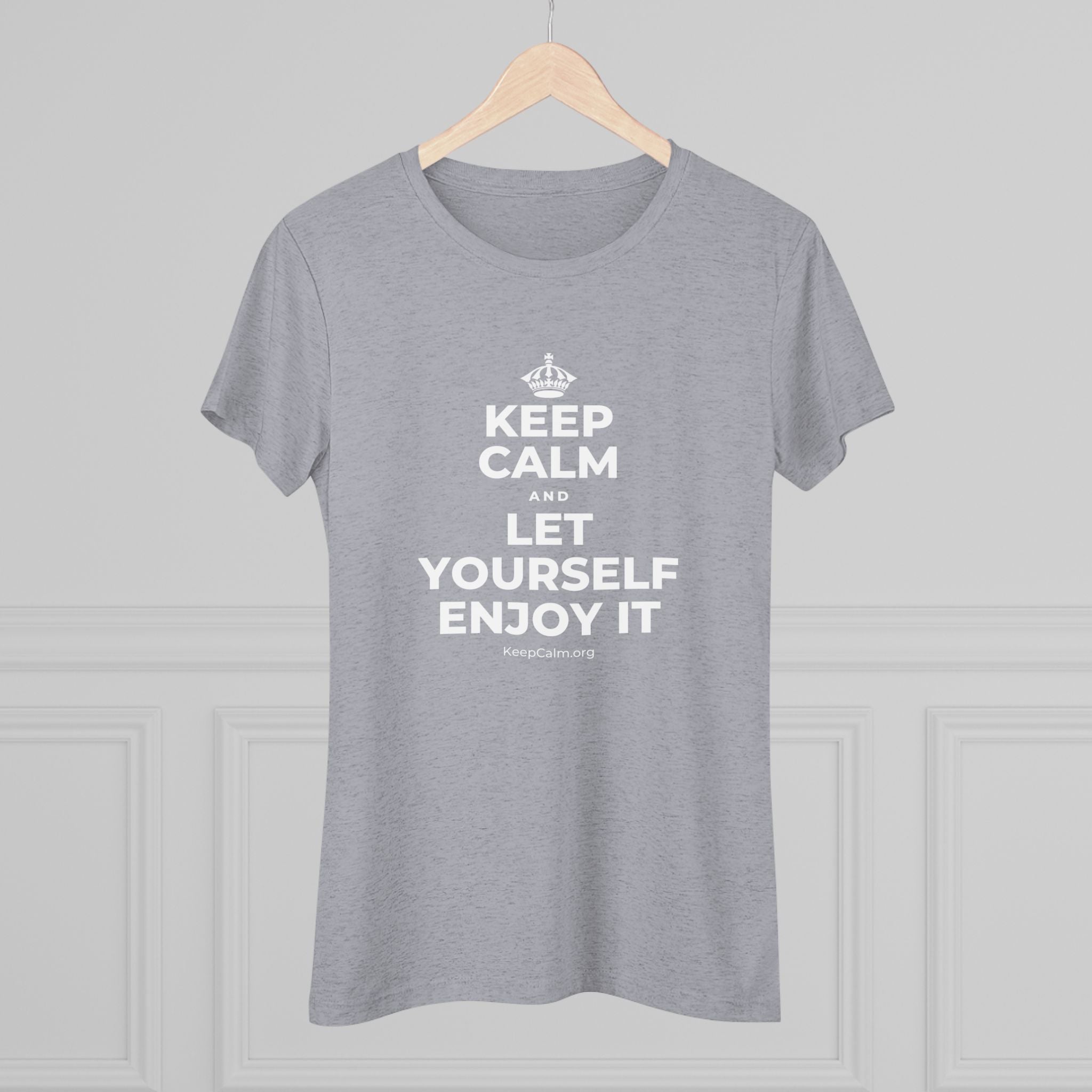 KEEP CALM AND LET YOURSELF ENJOY IT Women's Tri-Blend Tee