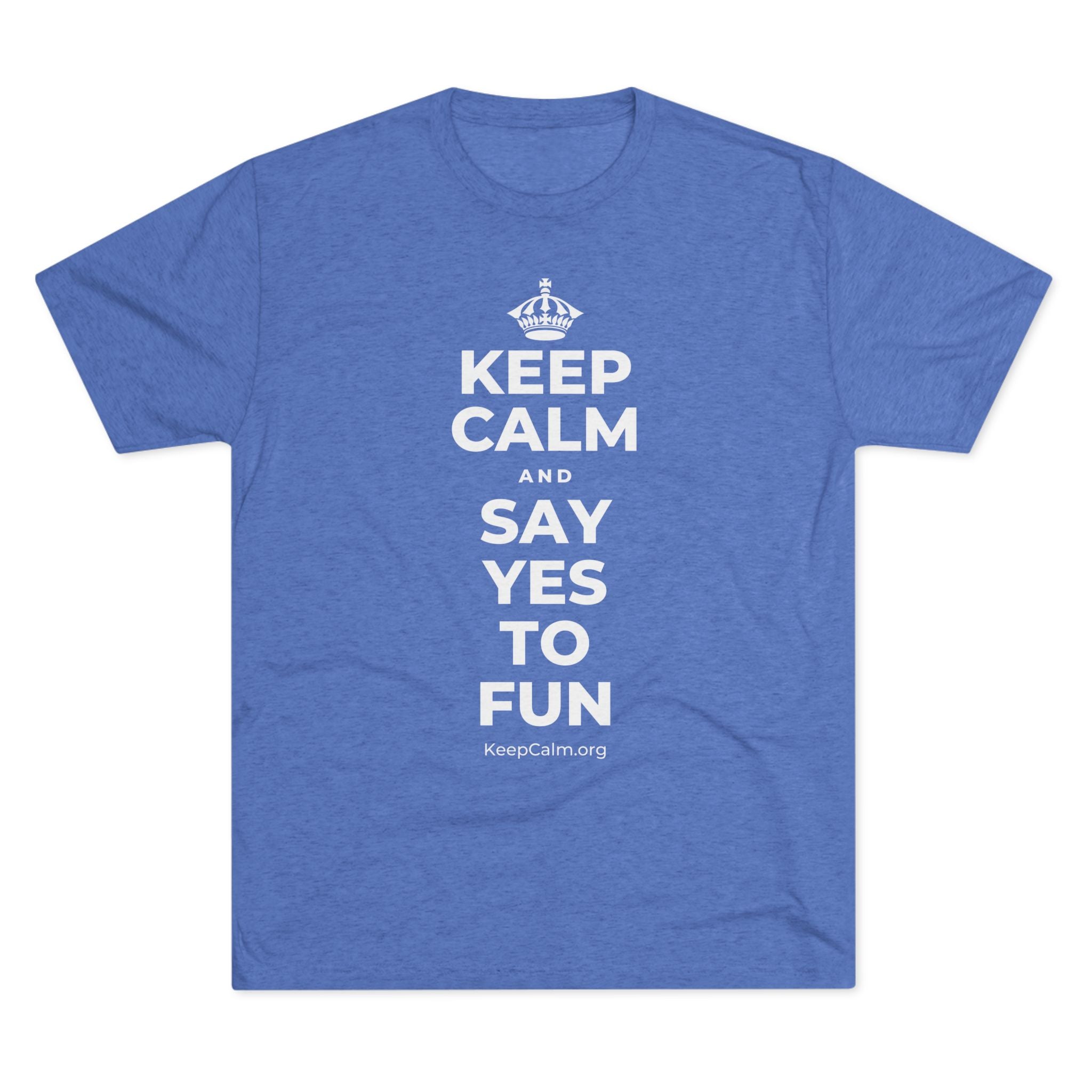 KEEP CALM AND SAY YES TO FUN Tri-Blend Tee