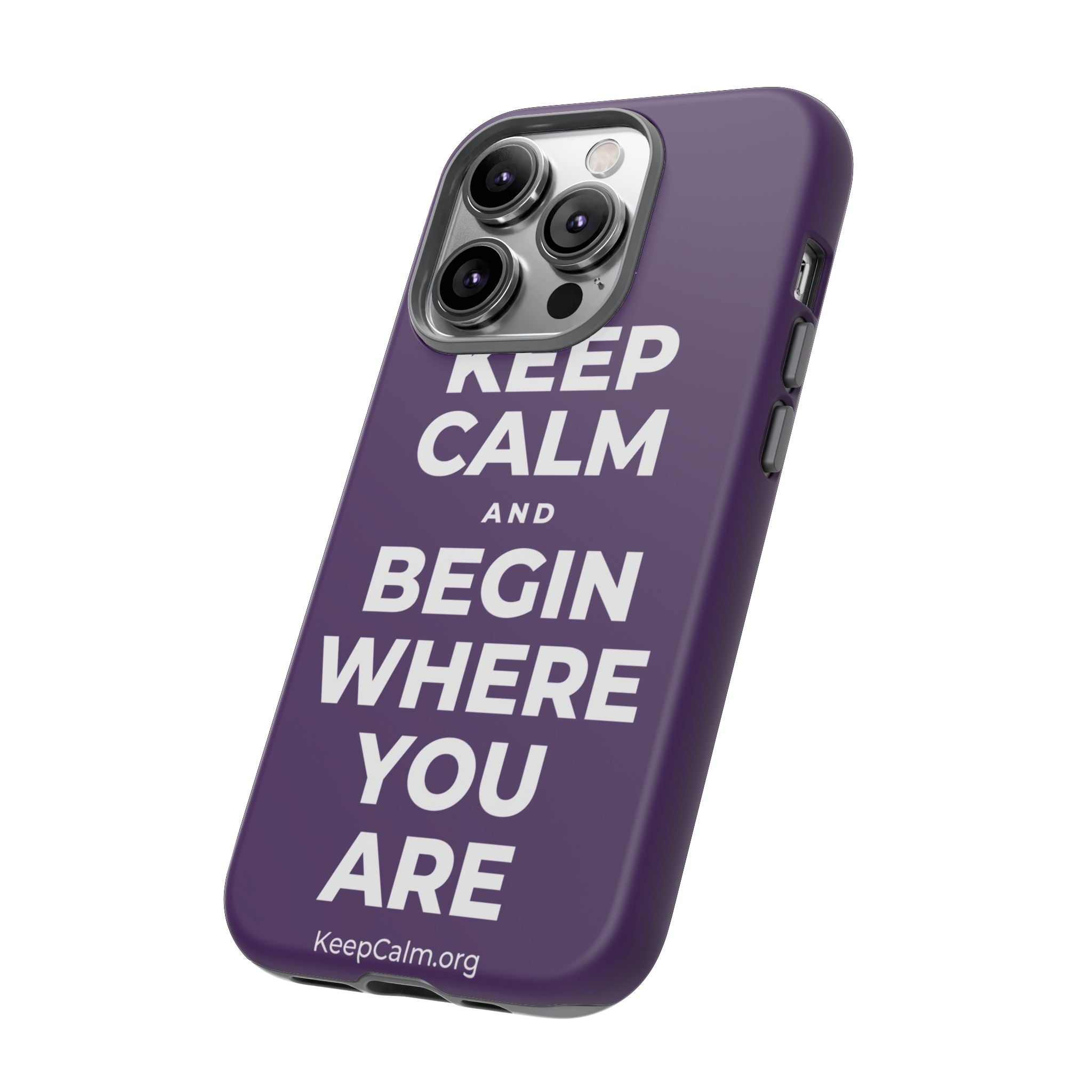 KEEP CALM AND BEGIN WHERE YOU ARE Phone Case