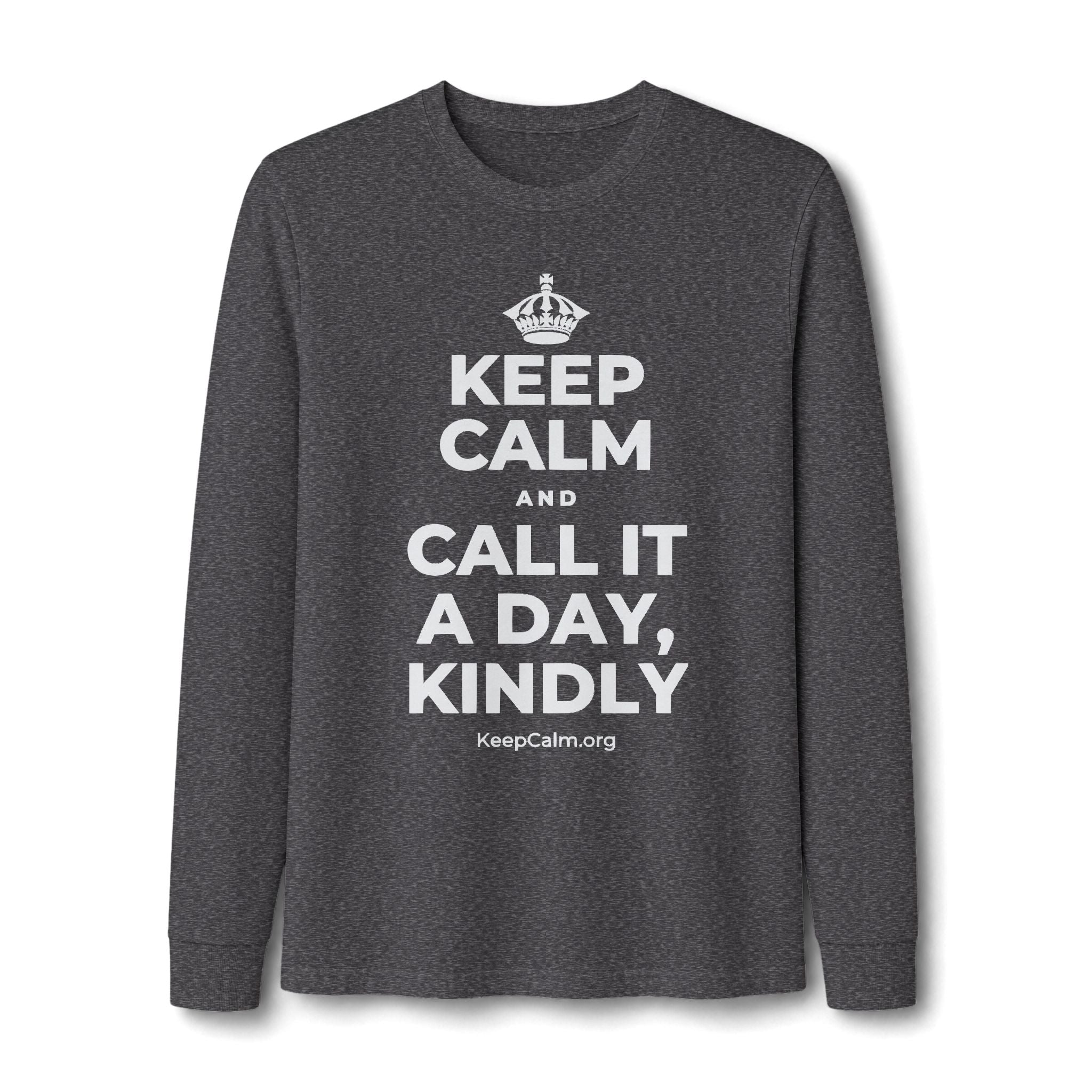 KEEP CALM AND CALL IT A DAY, KINDLY Long Sleeve Tee