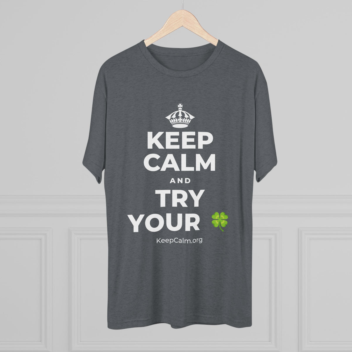 KEEP CALM AND TRY YOUR 🍀 Tri-Blend Tee