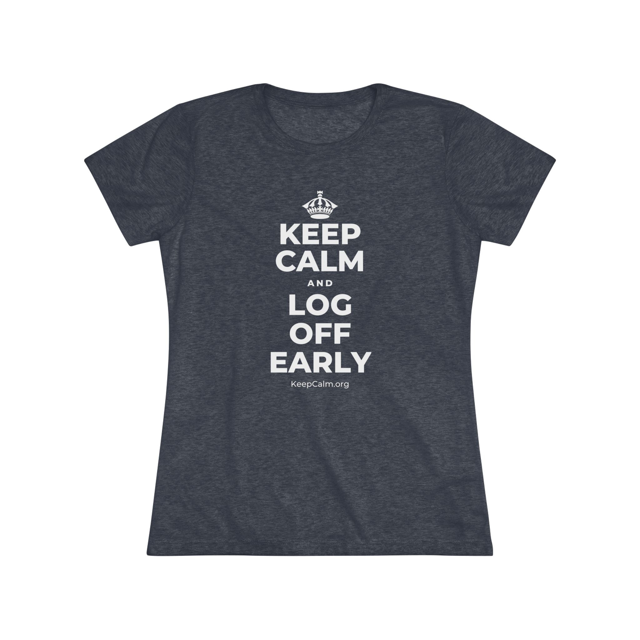 KEEP CALM AND LOG OFF EARLY Women's Tri-Blend Tee