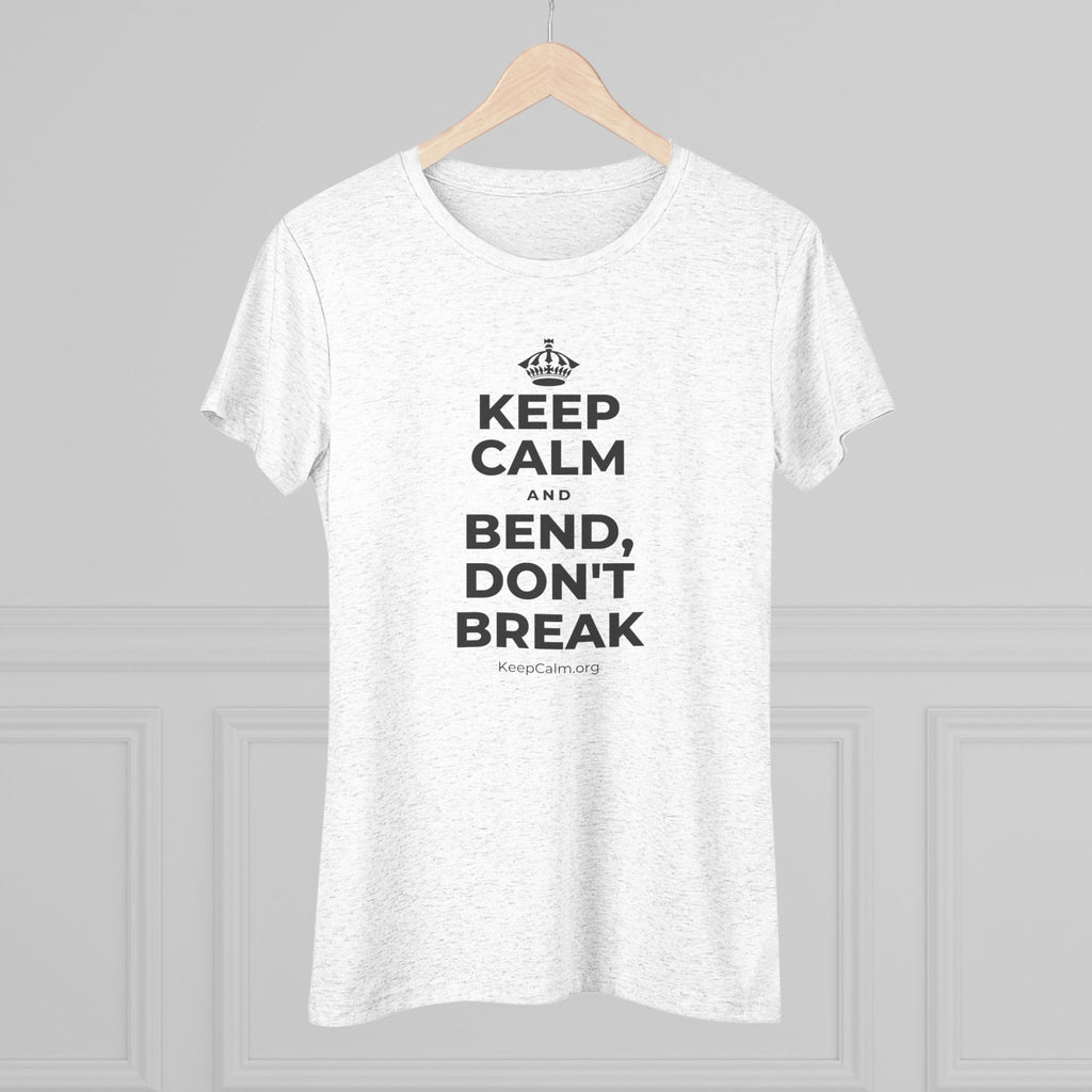 KEEP CALM AND BEND, DON'T BREAK Women's Tri-Blend Tee