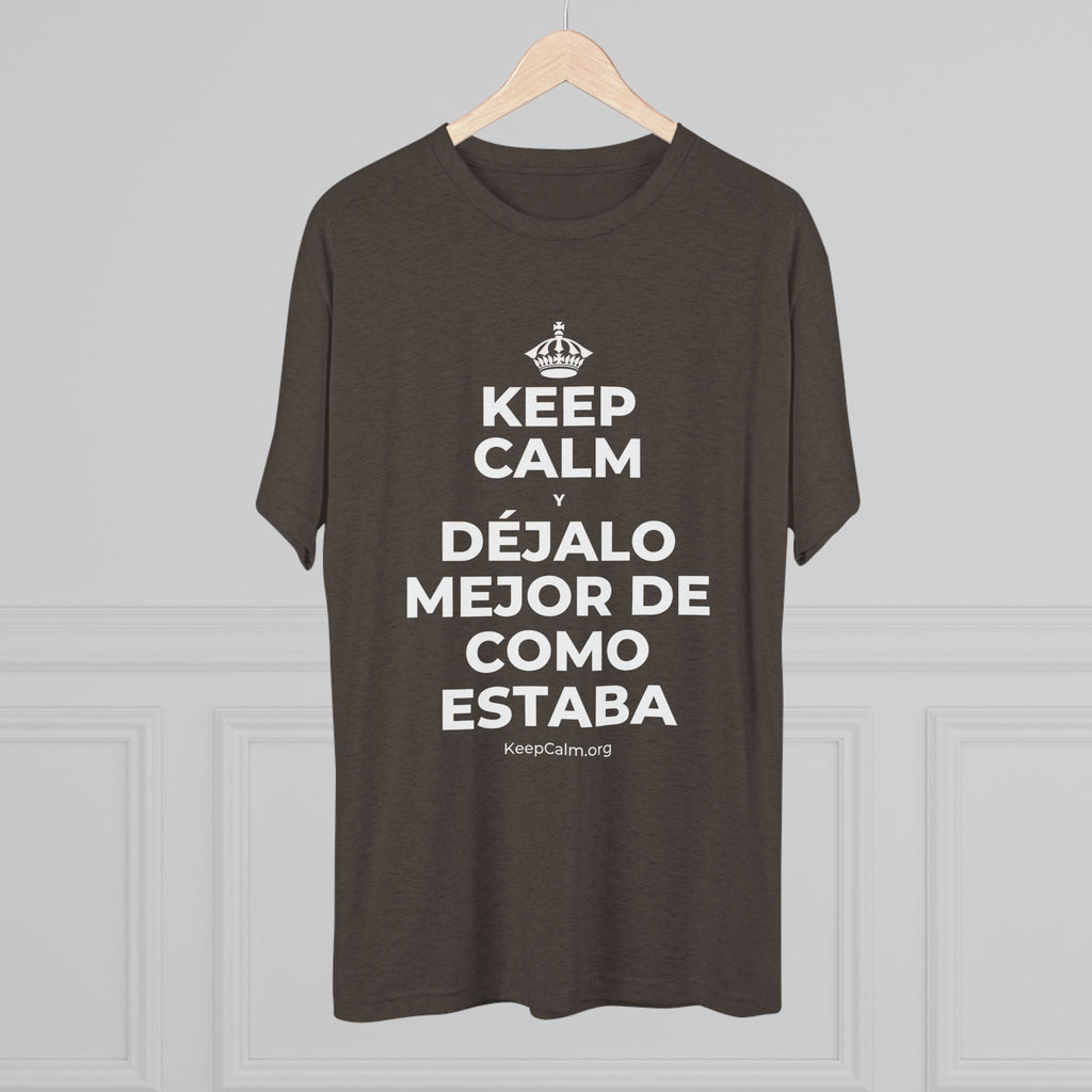 KEEP CALM Y DÉJALO MEJOR DE COMO ESTABA Tri-Blend Tee