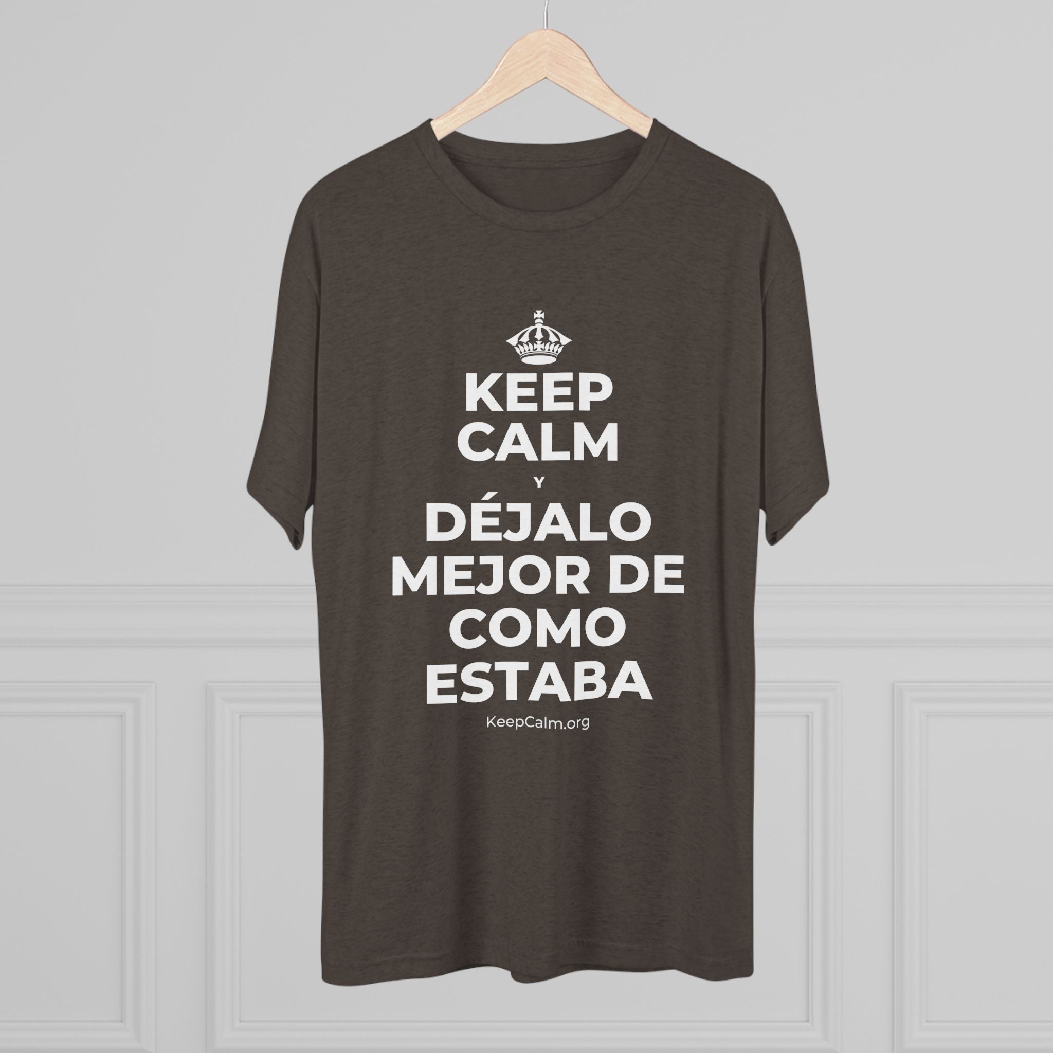 KEEP CALM Y DÉJALO MEJOR DE COMO ESTABA Tri-Blend Tee
