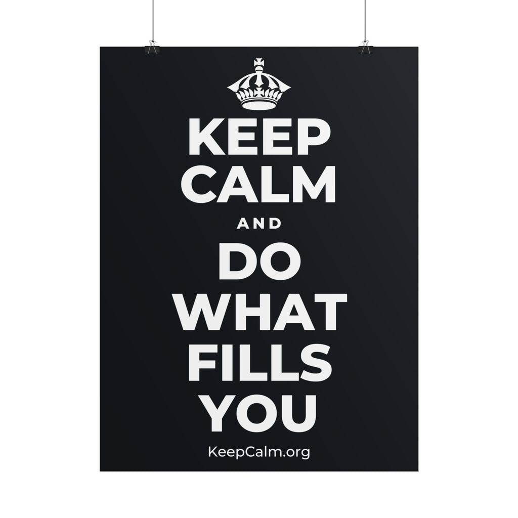 KEEP CALM AND DO WHAT FILLS YOU Poster (Dark)