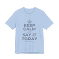 KEEP CALM AND SAY IT TODAY T-Shirt (Baby Blue–Silver)