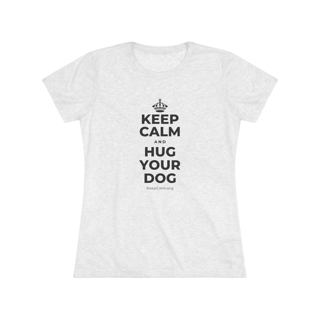KEEP CALM AND HUG YOUR DOG Women's Tri-Blend Tee