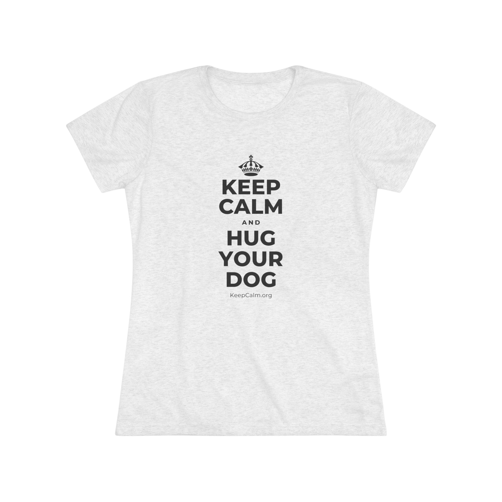KEEP CALM AND HUG YOUR DOG Women's Tri-Blend Tee