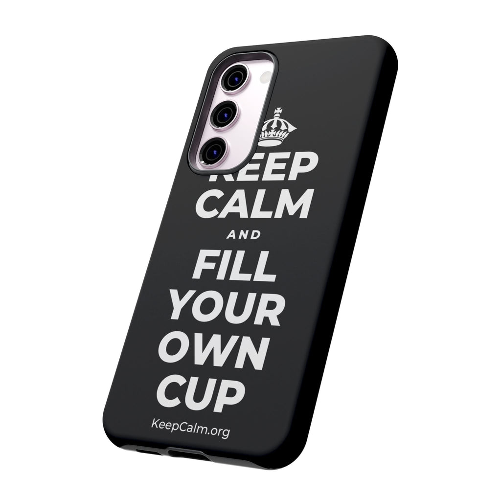 KEEP CALM AND FILL YOUR OWN CUP Phone Case