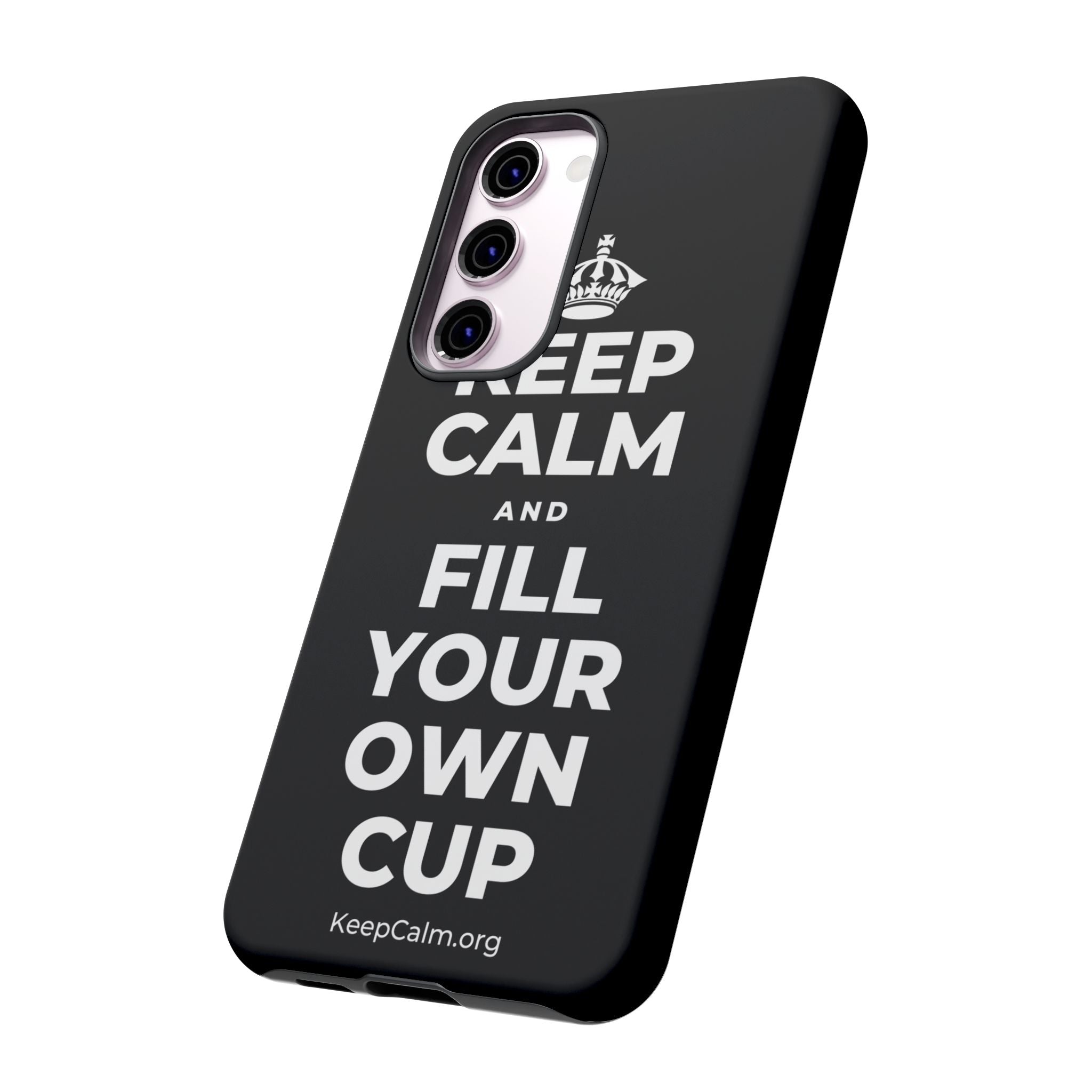 KEEP CALM AND FILL YOUR OWN CUP Phone Case