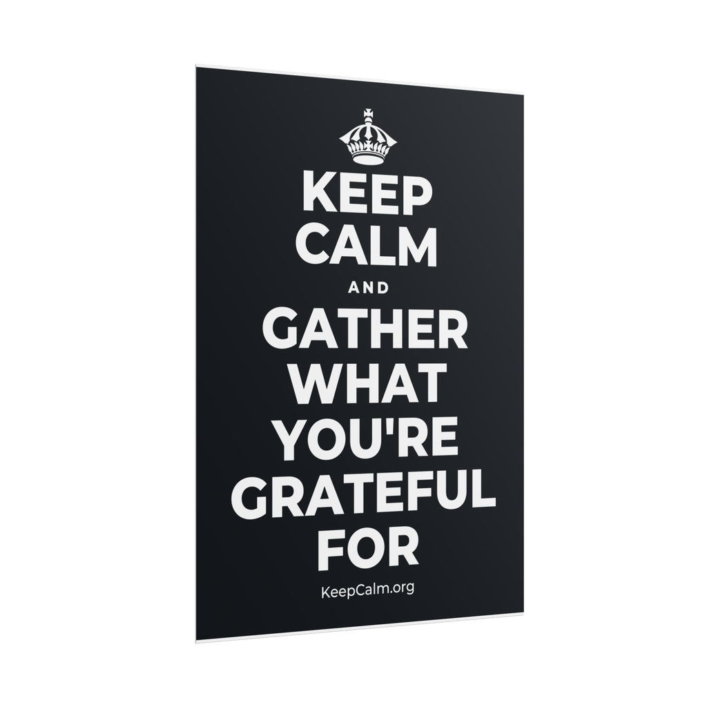 KEEP CALM AND GATHER WHAT YOU'RE GRATEFUL FOR Poster (Dark)