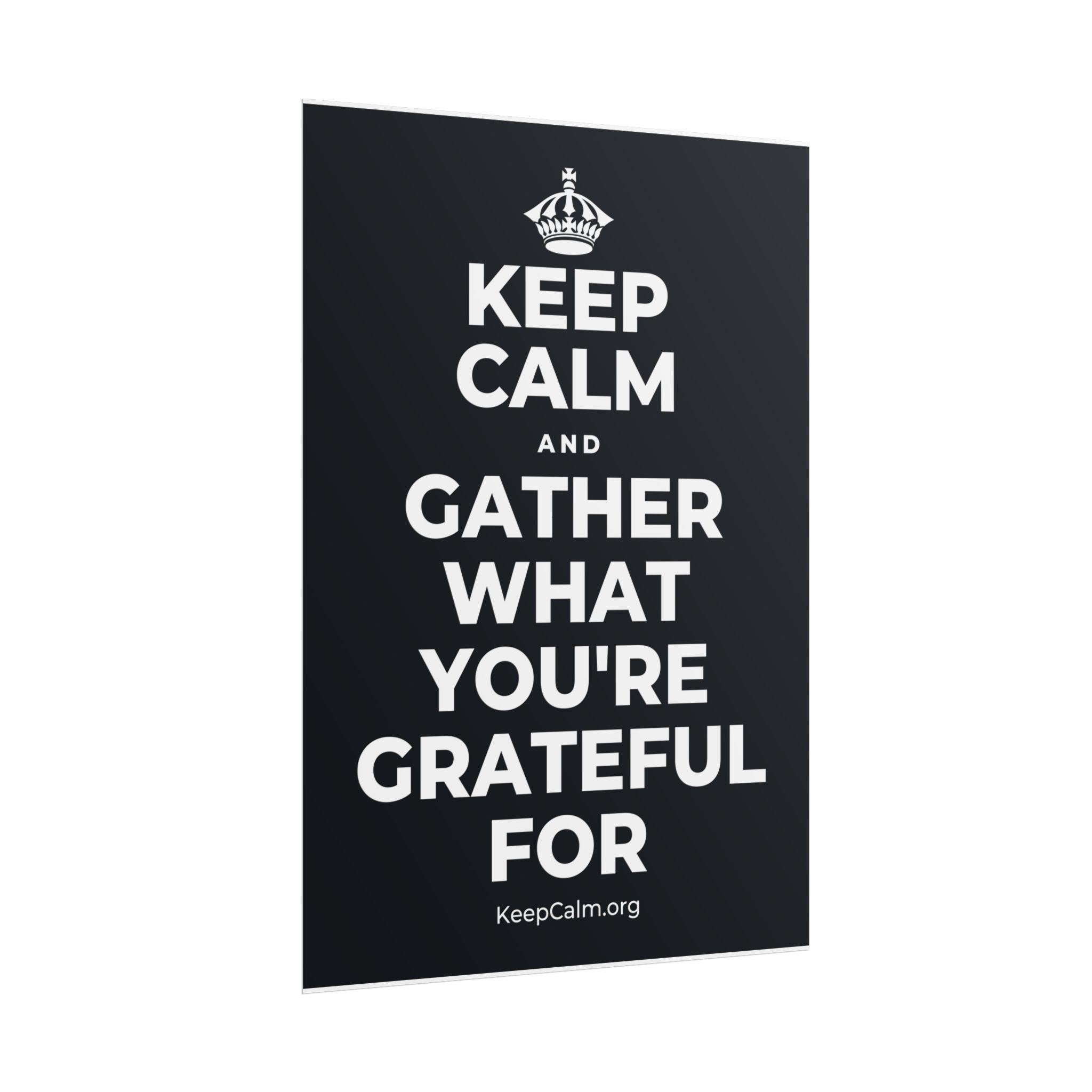 KEEP CALM AND GATHER WHAT YOU'RE GRATEFUL FOR Poster (Dark)