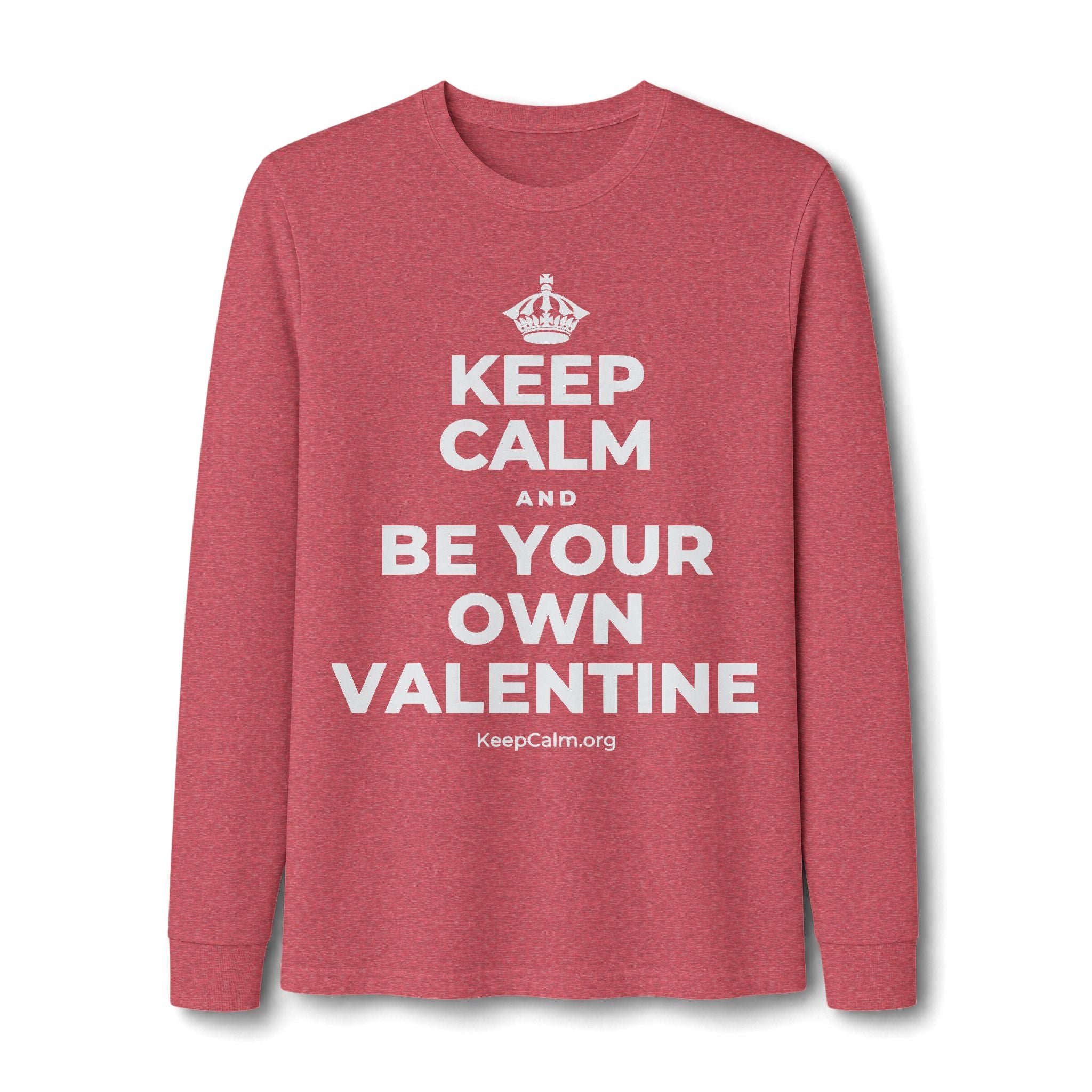 KEEP CALM AND BE YOUR OWN VALENTINE Long Sleeve Tee