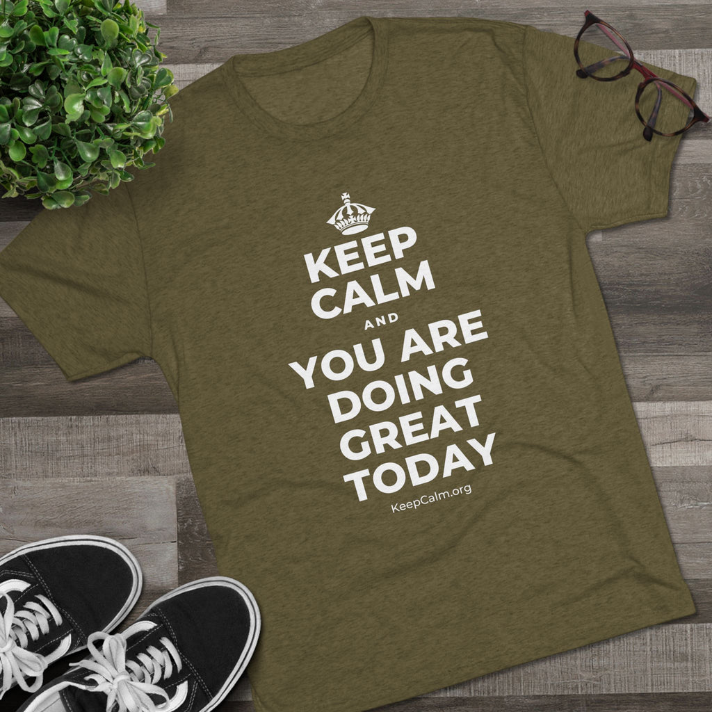 KEEP CALM AND YOU ARE DOING GREAT TODAY Tri-Blend Tee