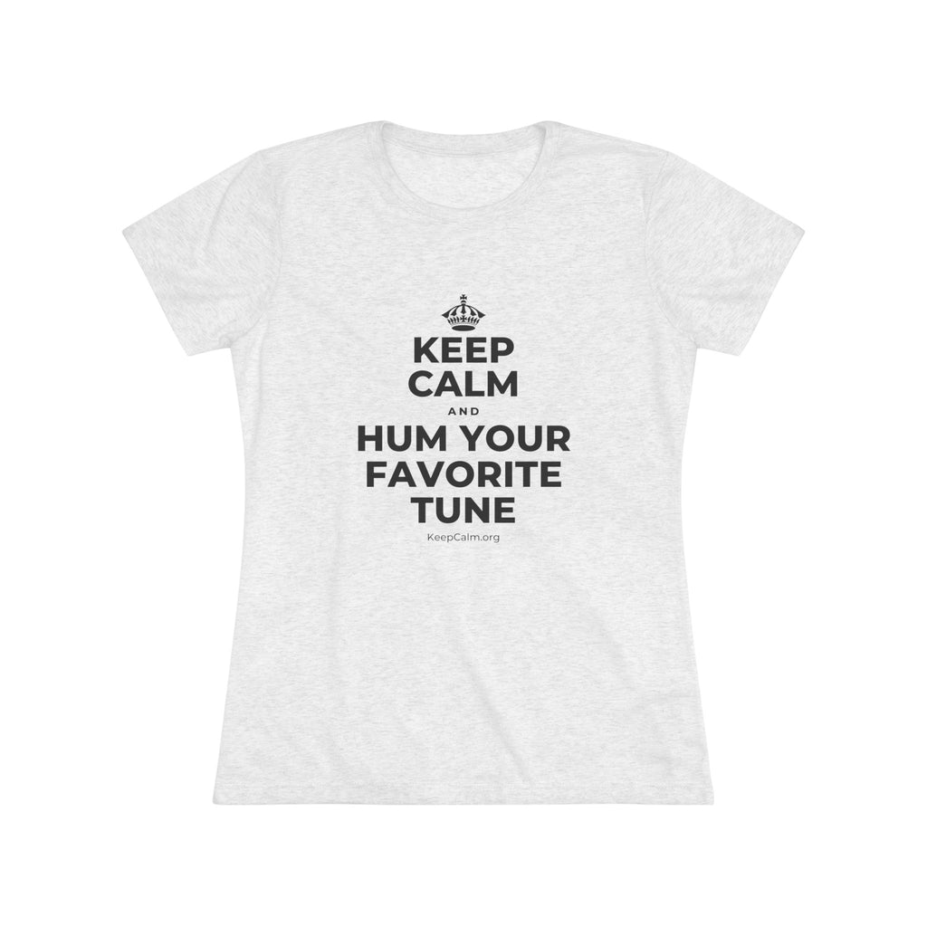 KEEP CALM AND HUM YOUR FAVORITE TUNE Women's Tri-Blend Tee