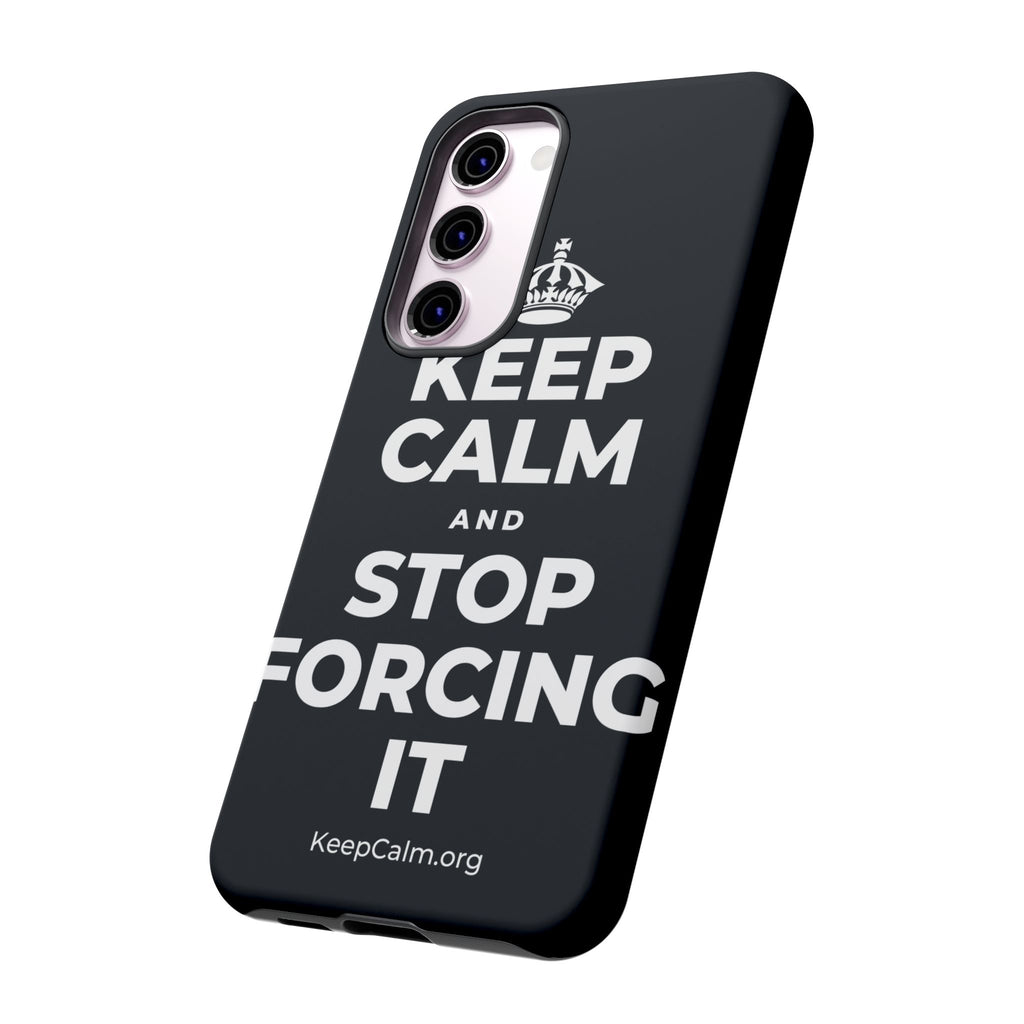 KEEP CALM AND STOP FORCING IT Phone Case (Dark)