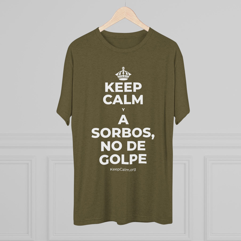KEEP CALM Y A SORBOS, NO DE GOLPE Tri-Blend Tee